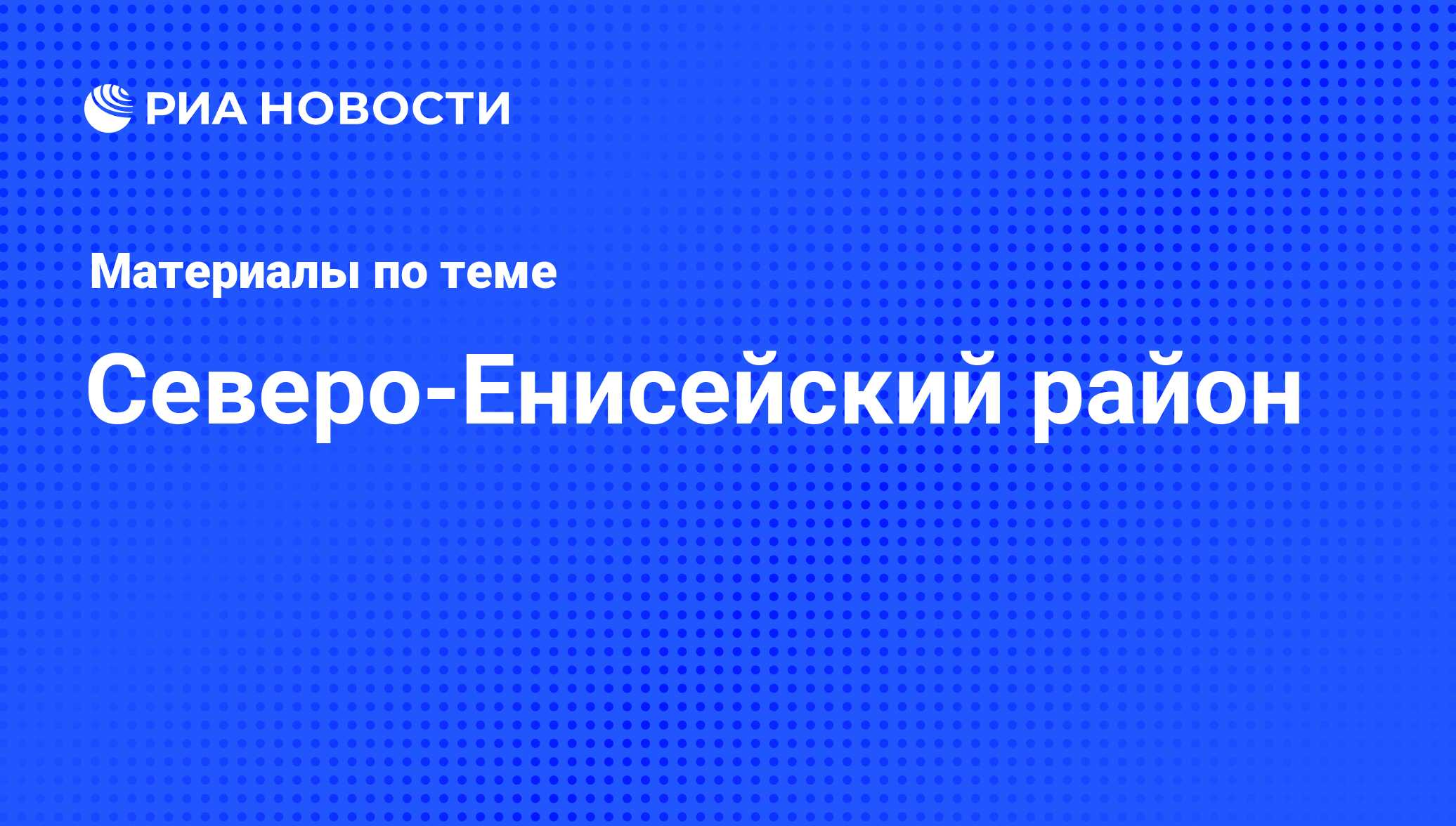 Северо-Енисейский район - последние новости сегодня - РИА Новости