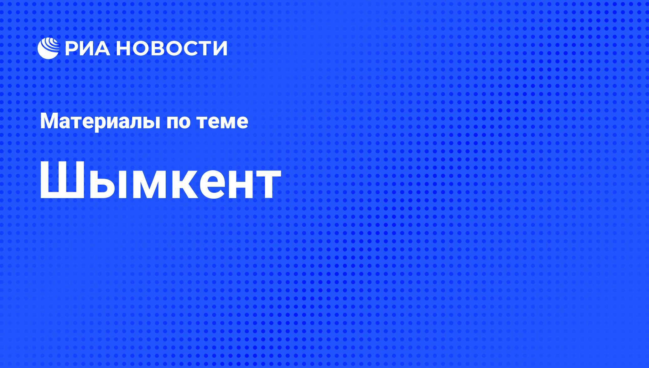 Шымкент - последние новости сегодня - РИА Новости