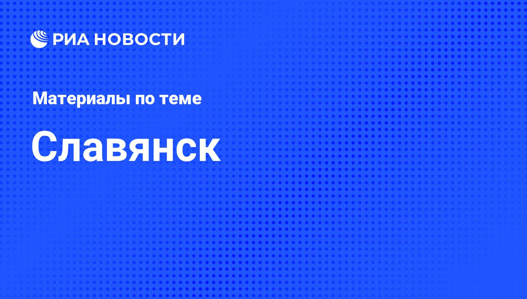 Славянск - последние новости сегодня - РИА Новости