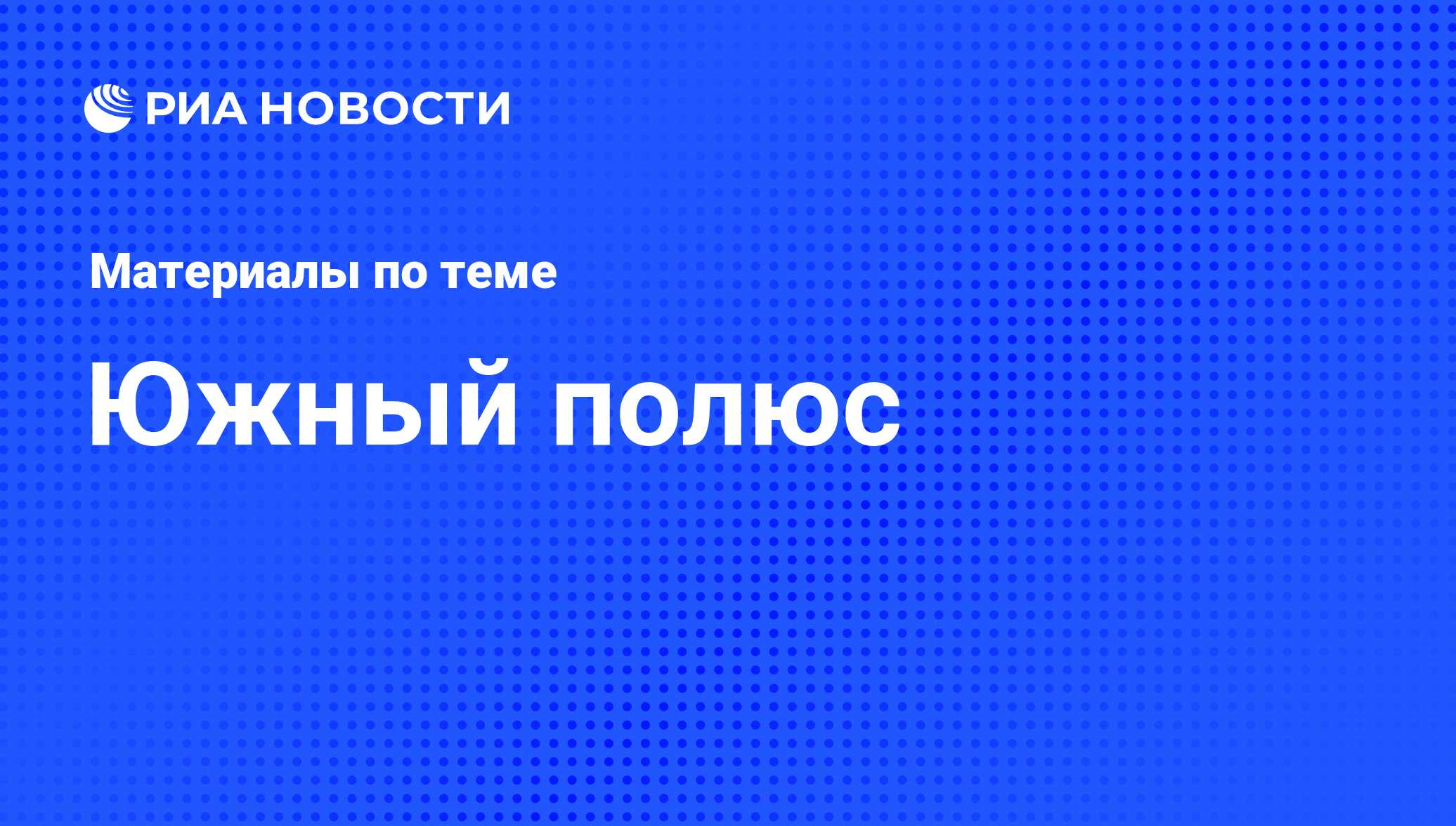 Южный полюс - последние новости сегодня - РИА Новости