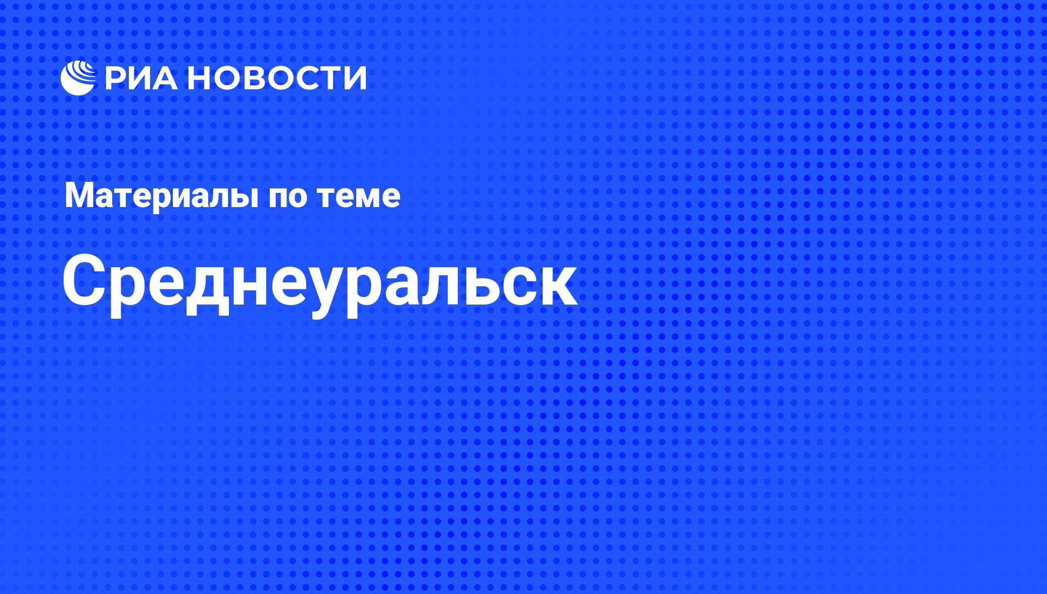 Среднеуральск - последние новости сегодня - РИА Новости