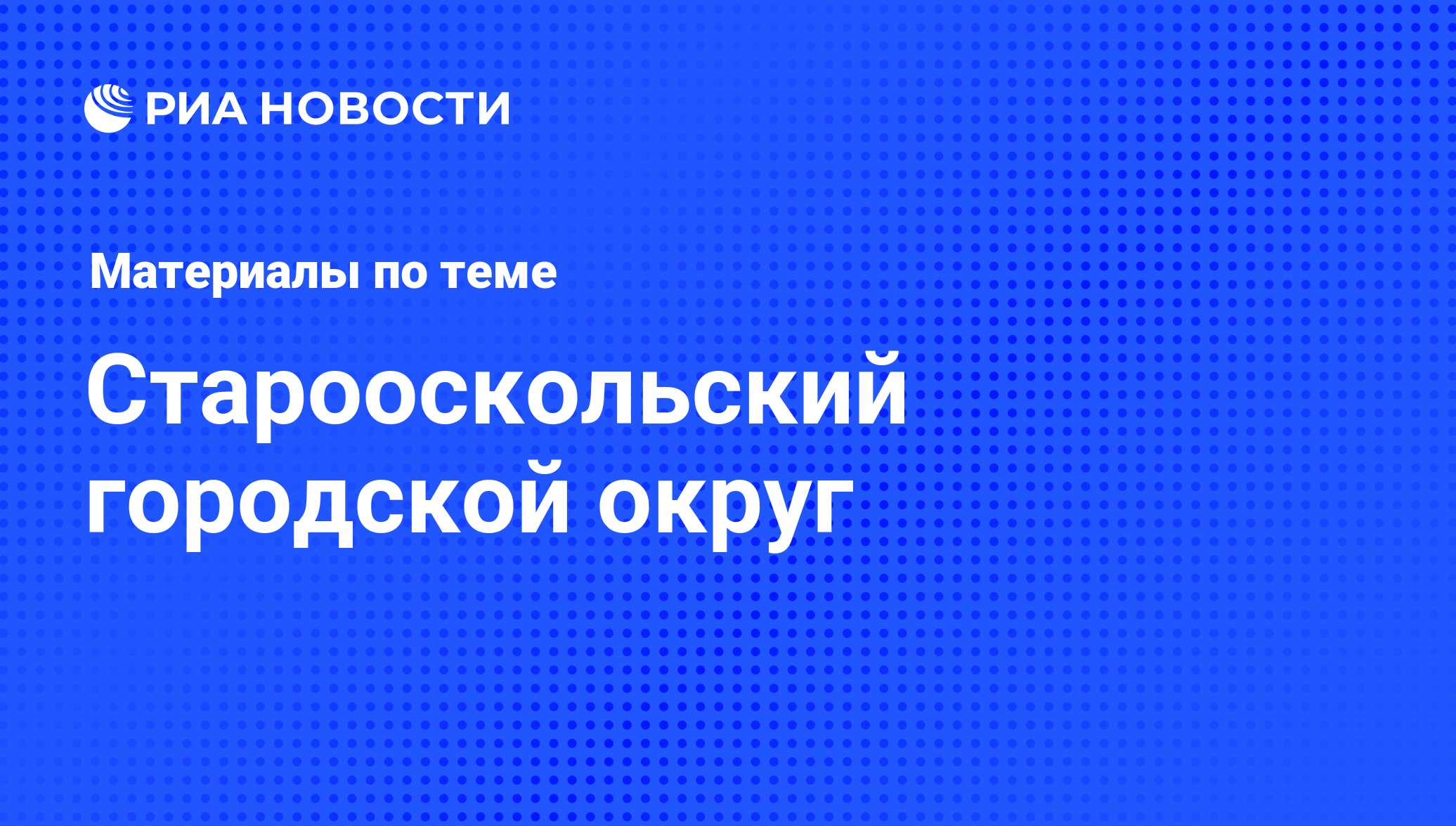 Старооскольский городской округ - последние новости сегодня - РИА Новости