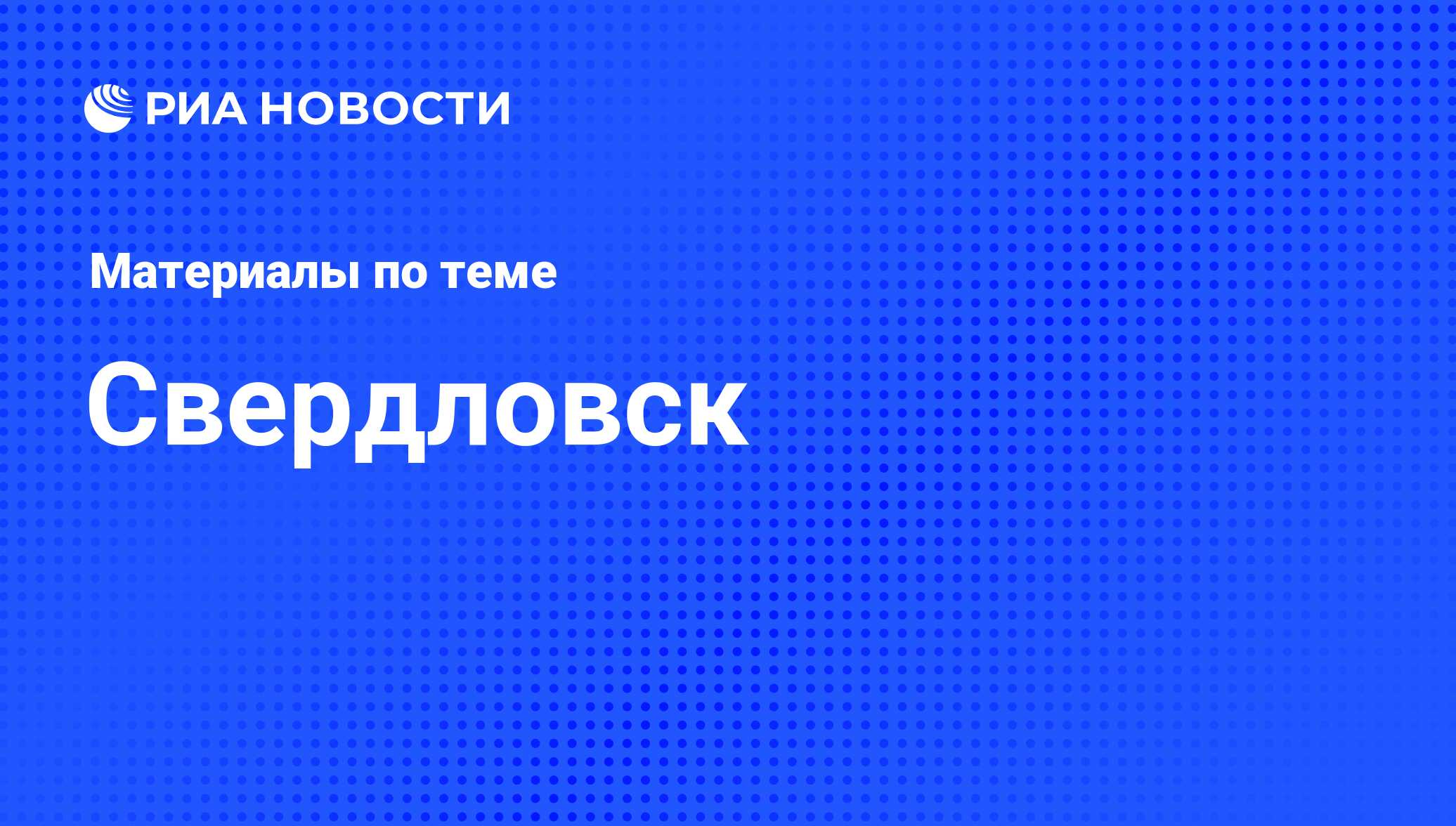 Свердловск - последние новости сегодня - РИА Новости