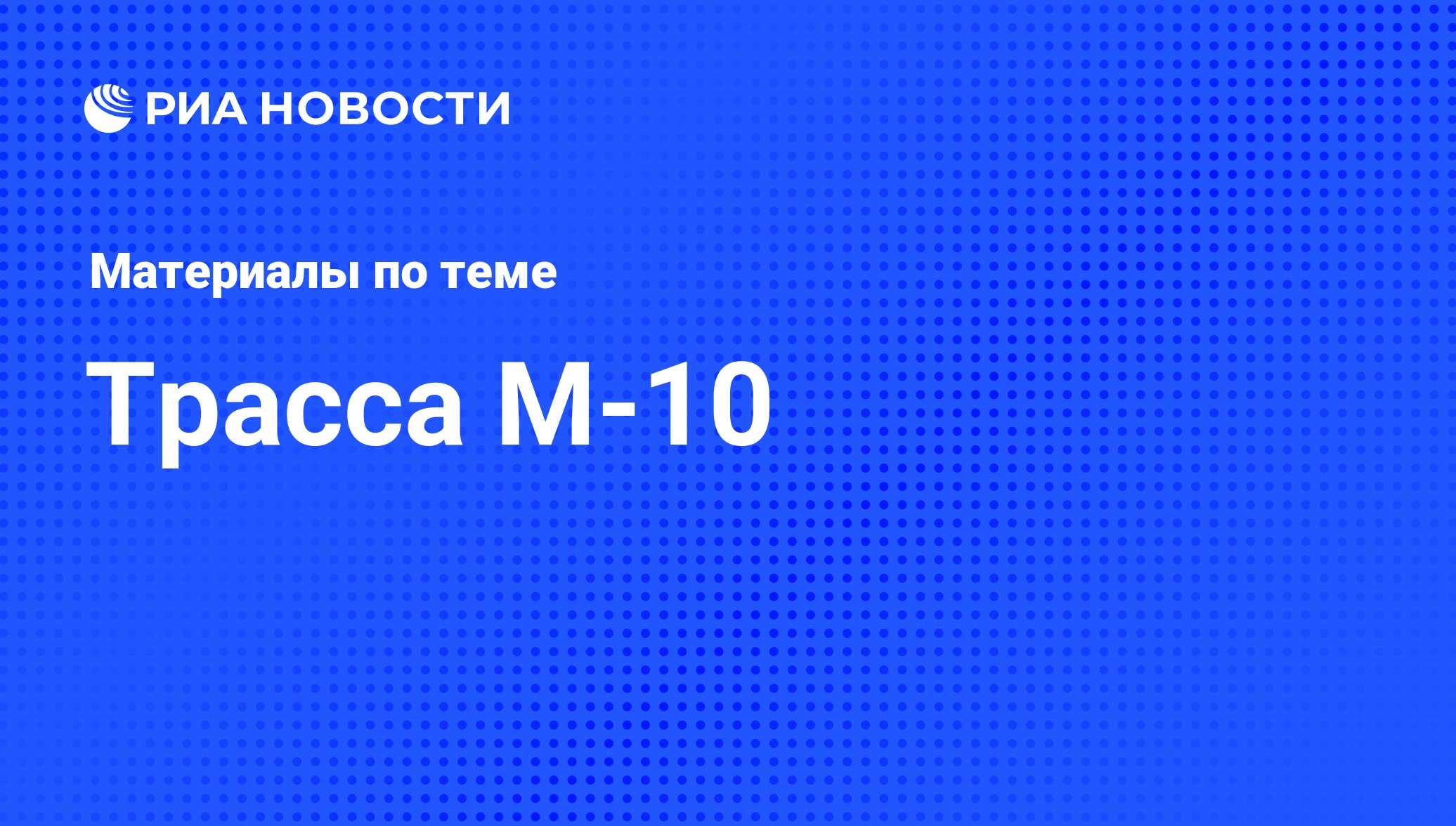 Трасса М-10 - последние новости сегодня - РИА Новости