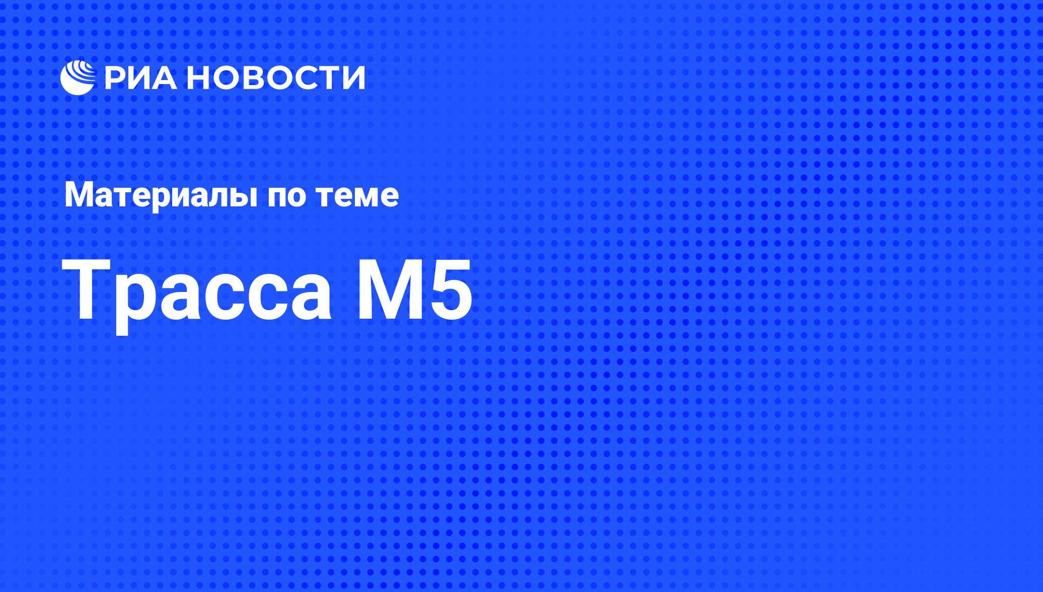 Трасса М5 - последние новости сегодня - РИА Новости