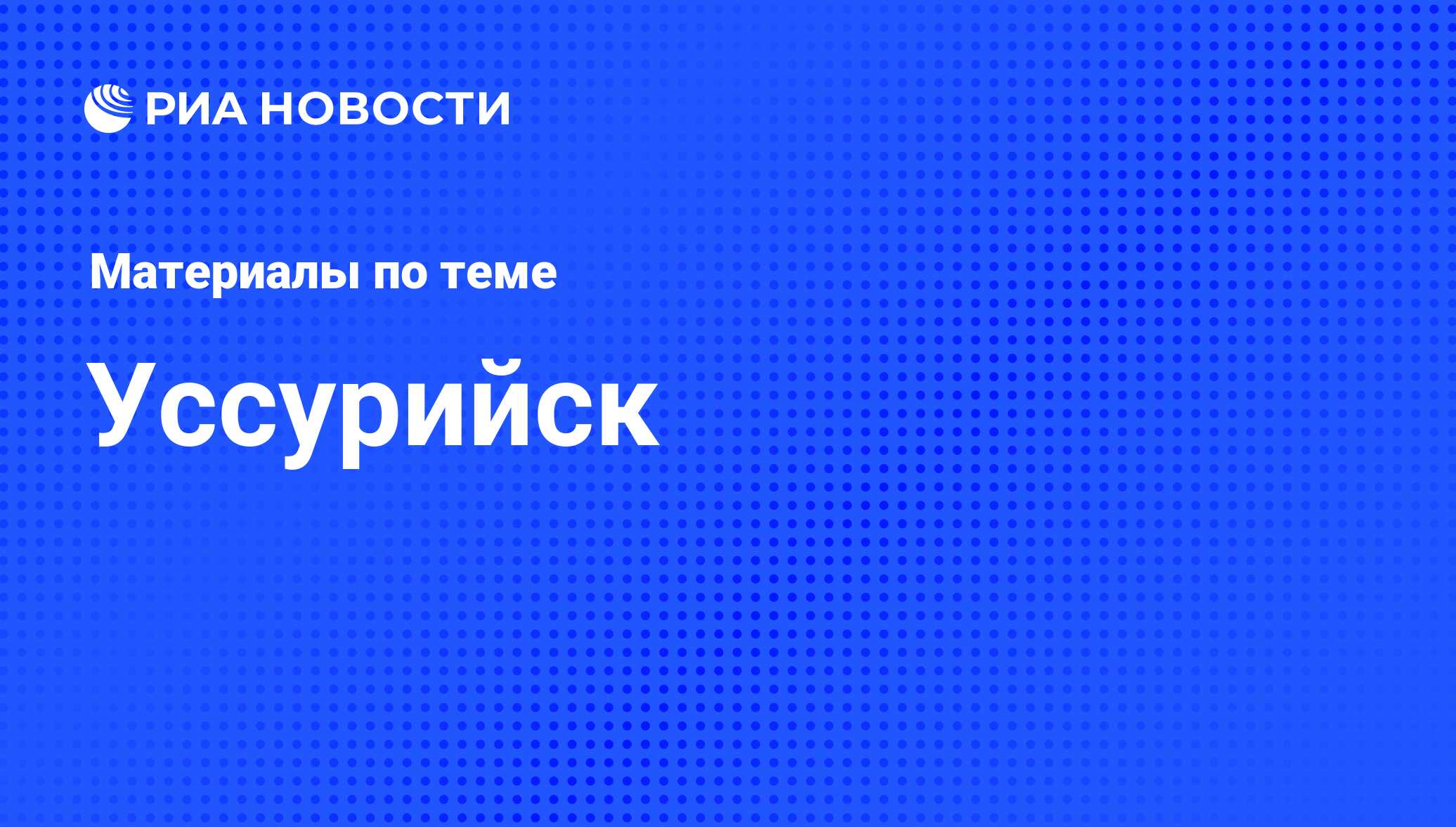 Уссурийск - последние новости сегодня - РИА Новости