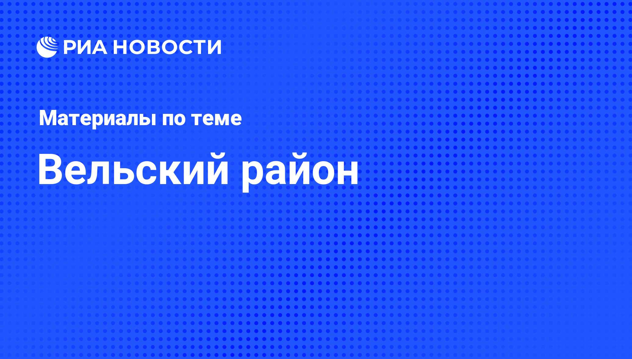 Вельский район - последние новости сегодня - РИА Новости