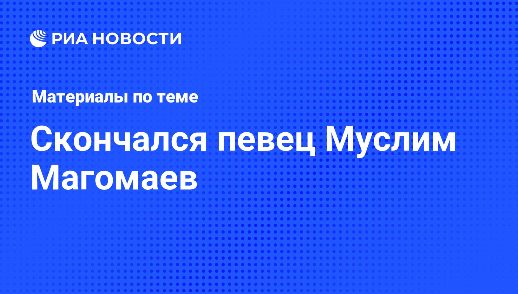 Скончался певец Муслим Магомаев - последние новости сегодня - РИА Новости