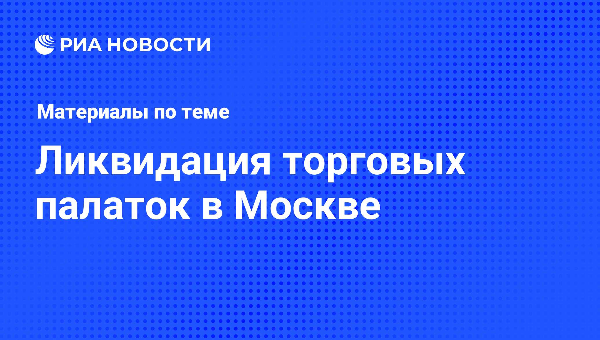 Ликвидация торговых палаток в Москве - последние новости сегодня - РИА  Новости