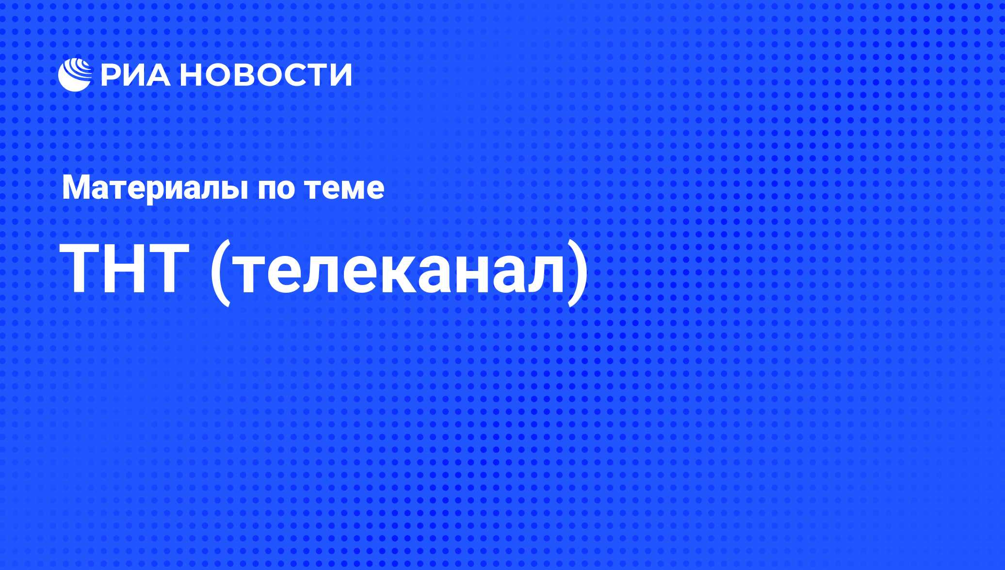 ТНТ (телеканал) - последние новости сегодня - РИА Новости