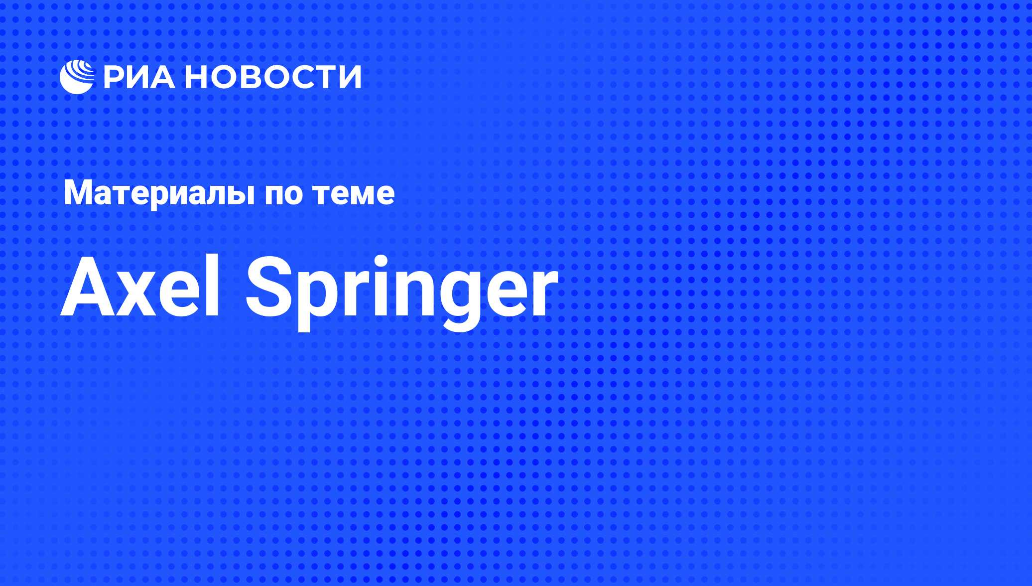 Axel Springer - последние новости сегодня - РИА Новости