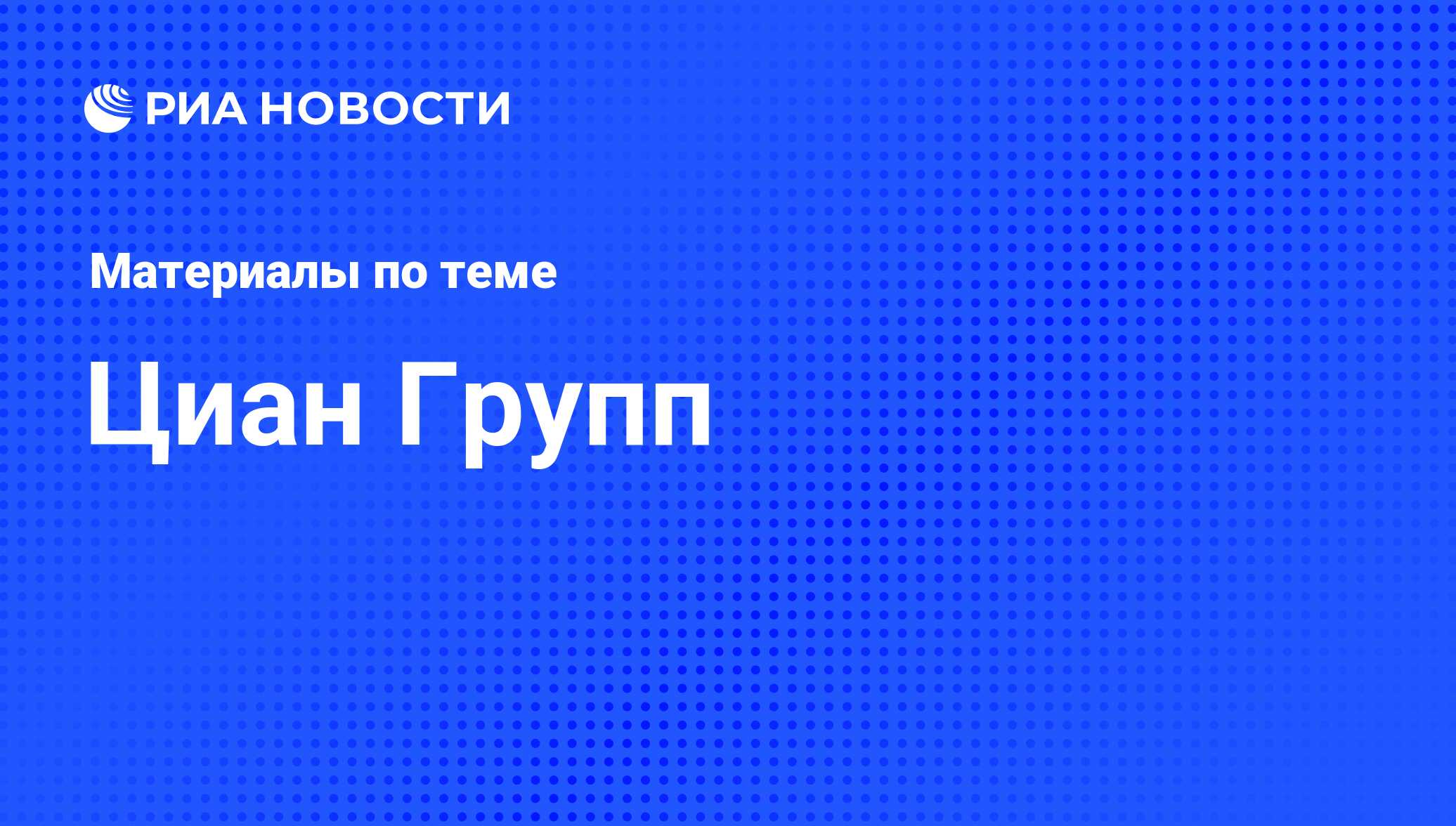 Циан Групп - последние новости сегодня - РИА Новости