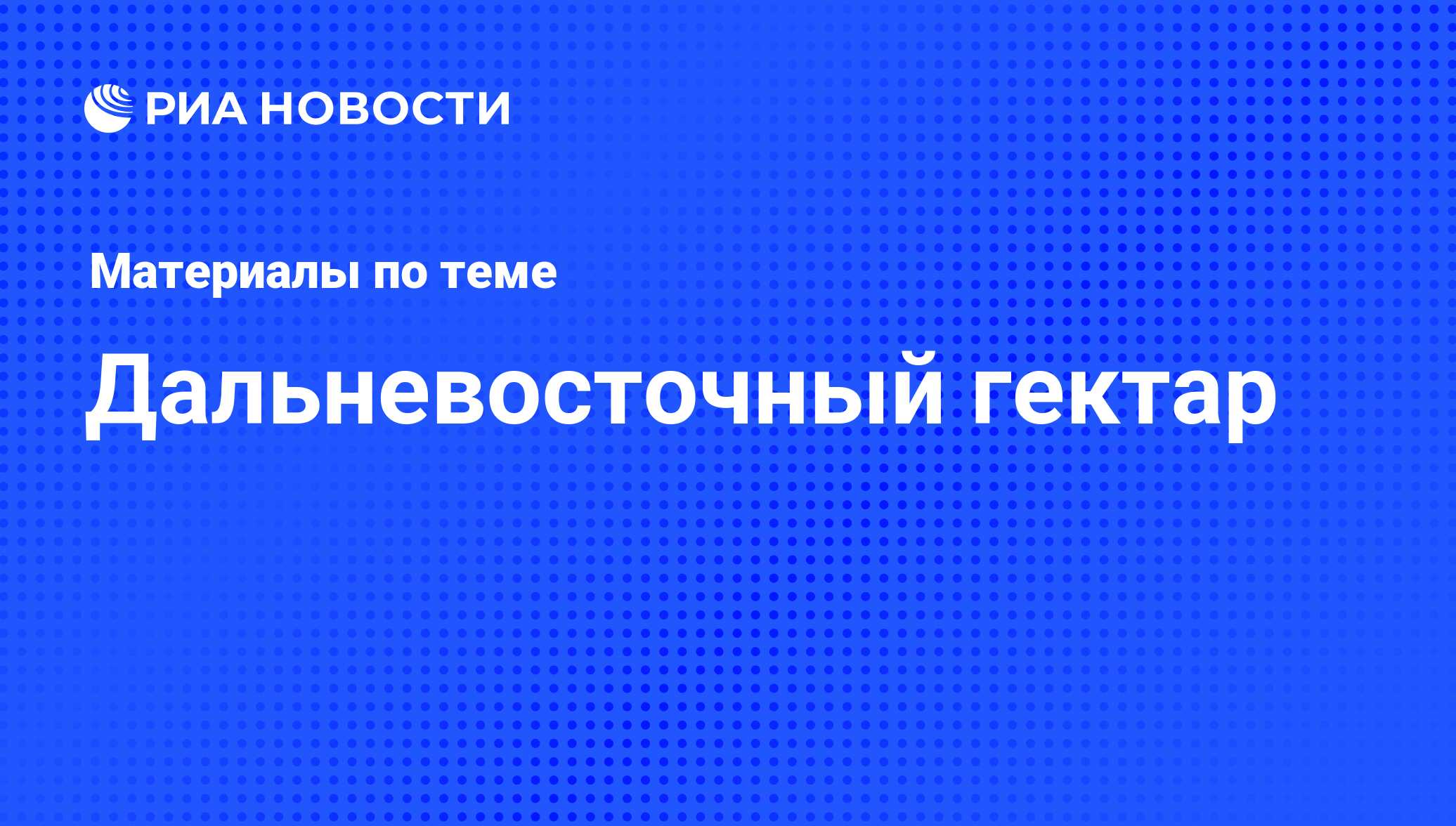 Дальневосточный гектар - последние новости сегодня - РИА Новости