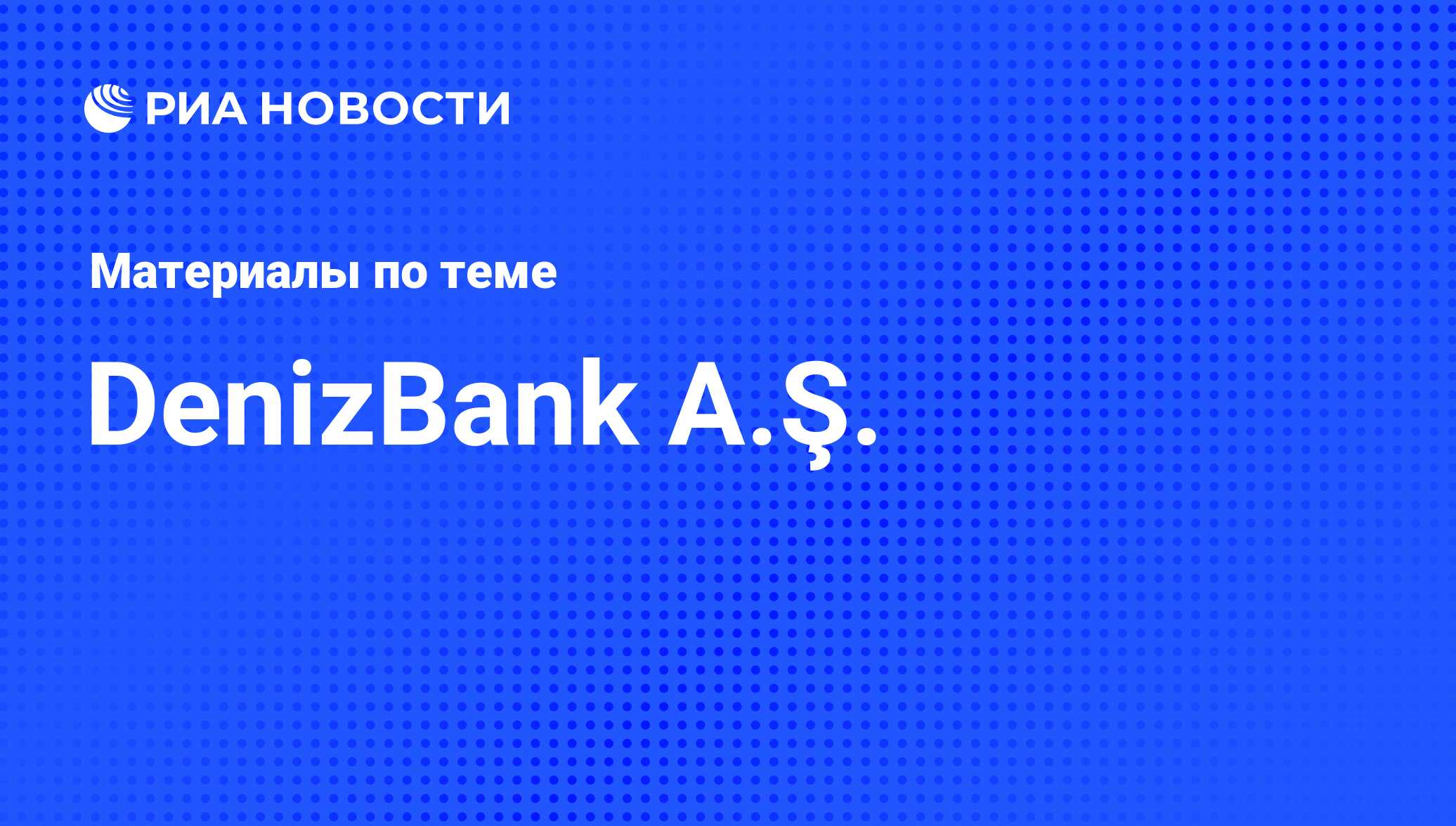 DenizBank A.Ş. - последние новости сегодня - РИА Новости