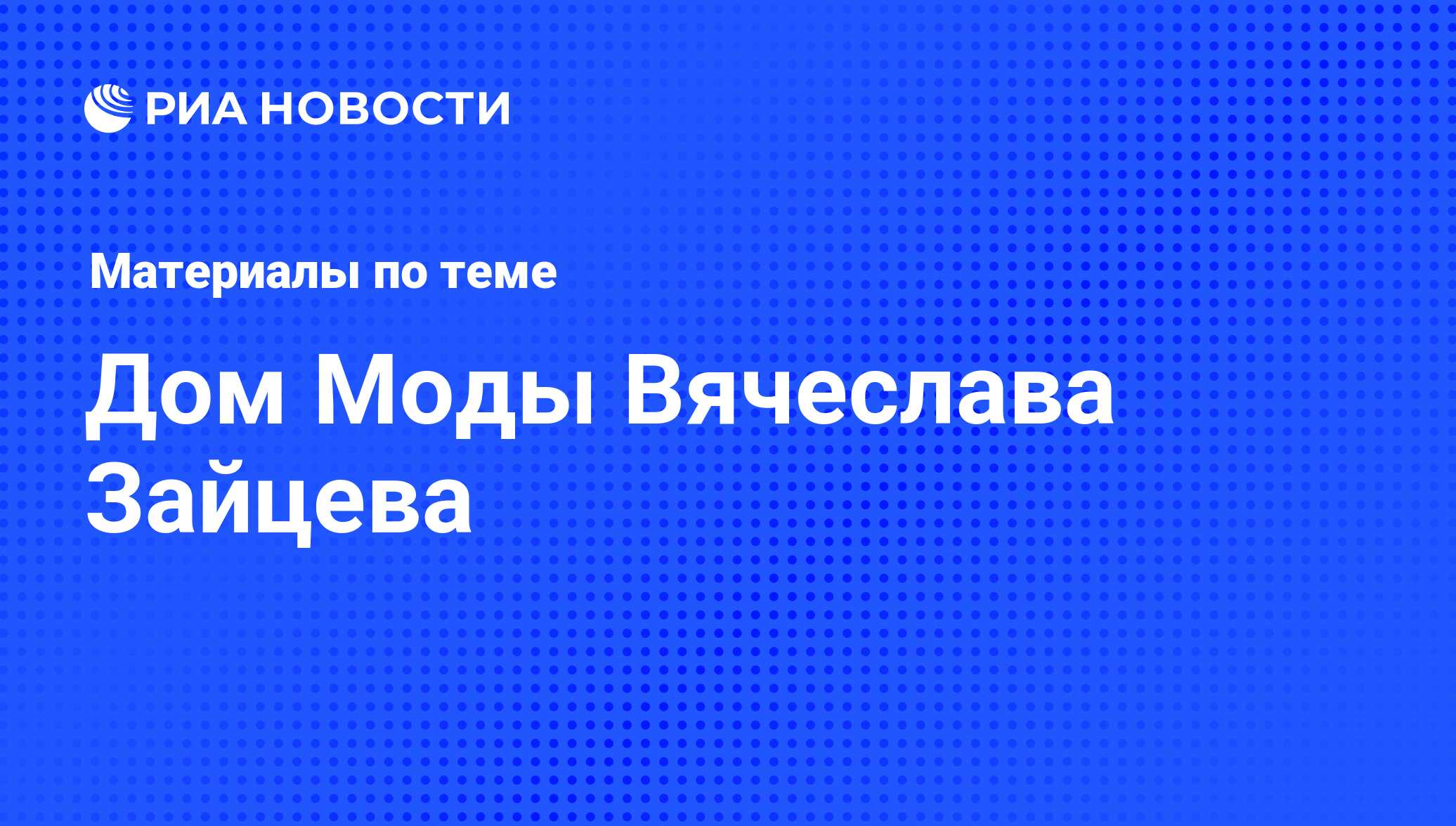 Дом Моды Вячеслава Зайцева - последние новости сегодня - РИА Новости