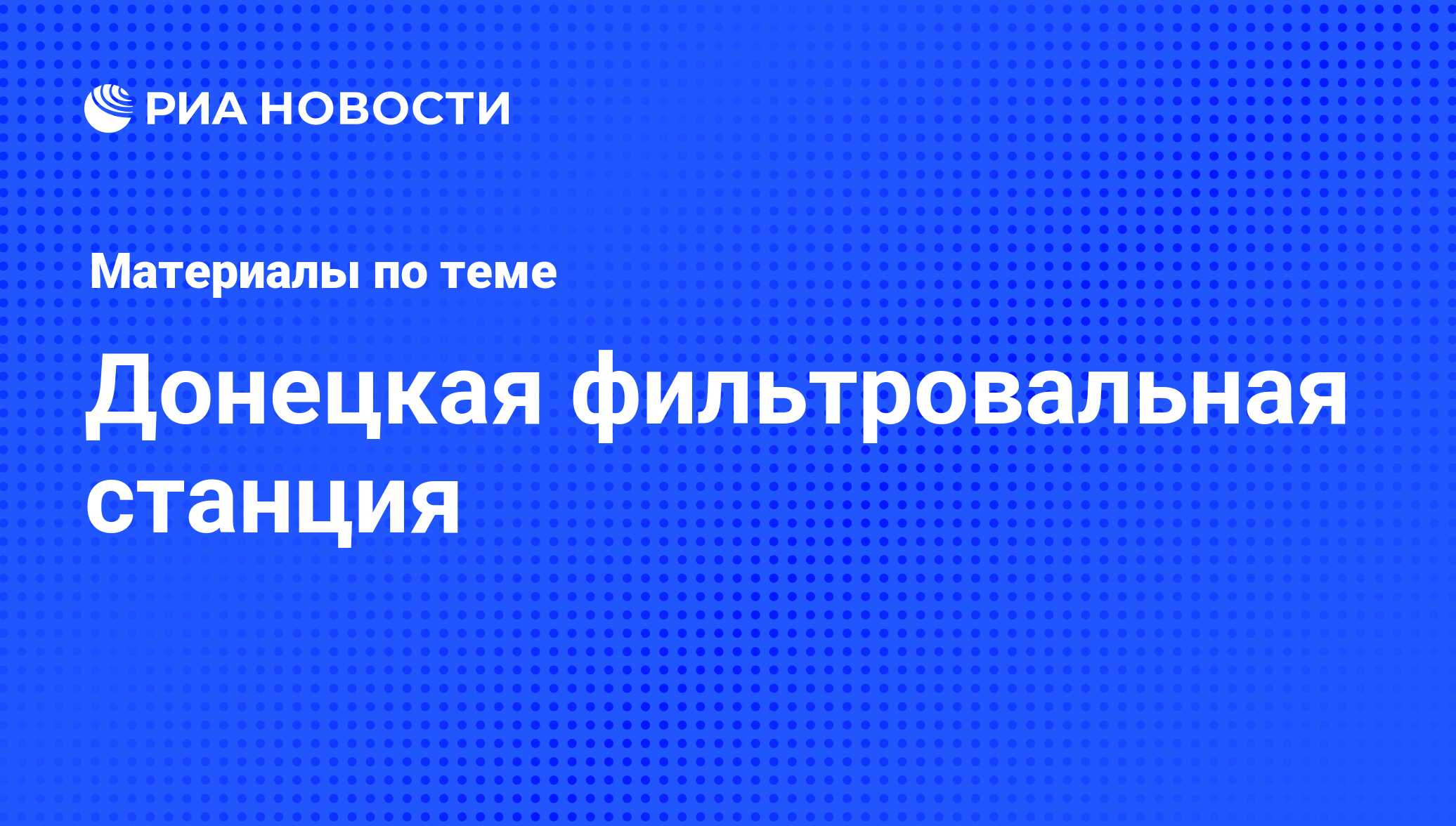 Донецкая фильтровальная станция - последние новости сегодня - РИА Новости