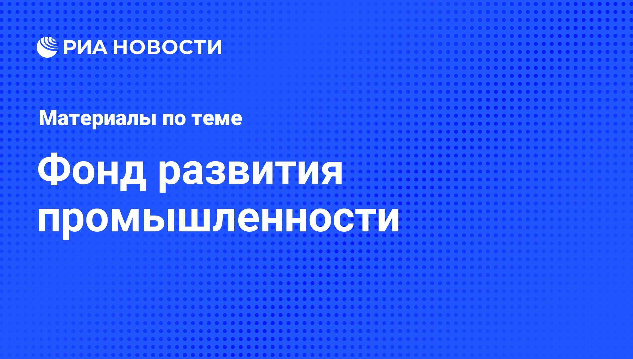 Фонд развития промышленности - последние новости сегодня - РИА Новости