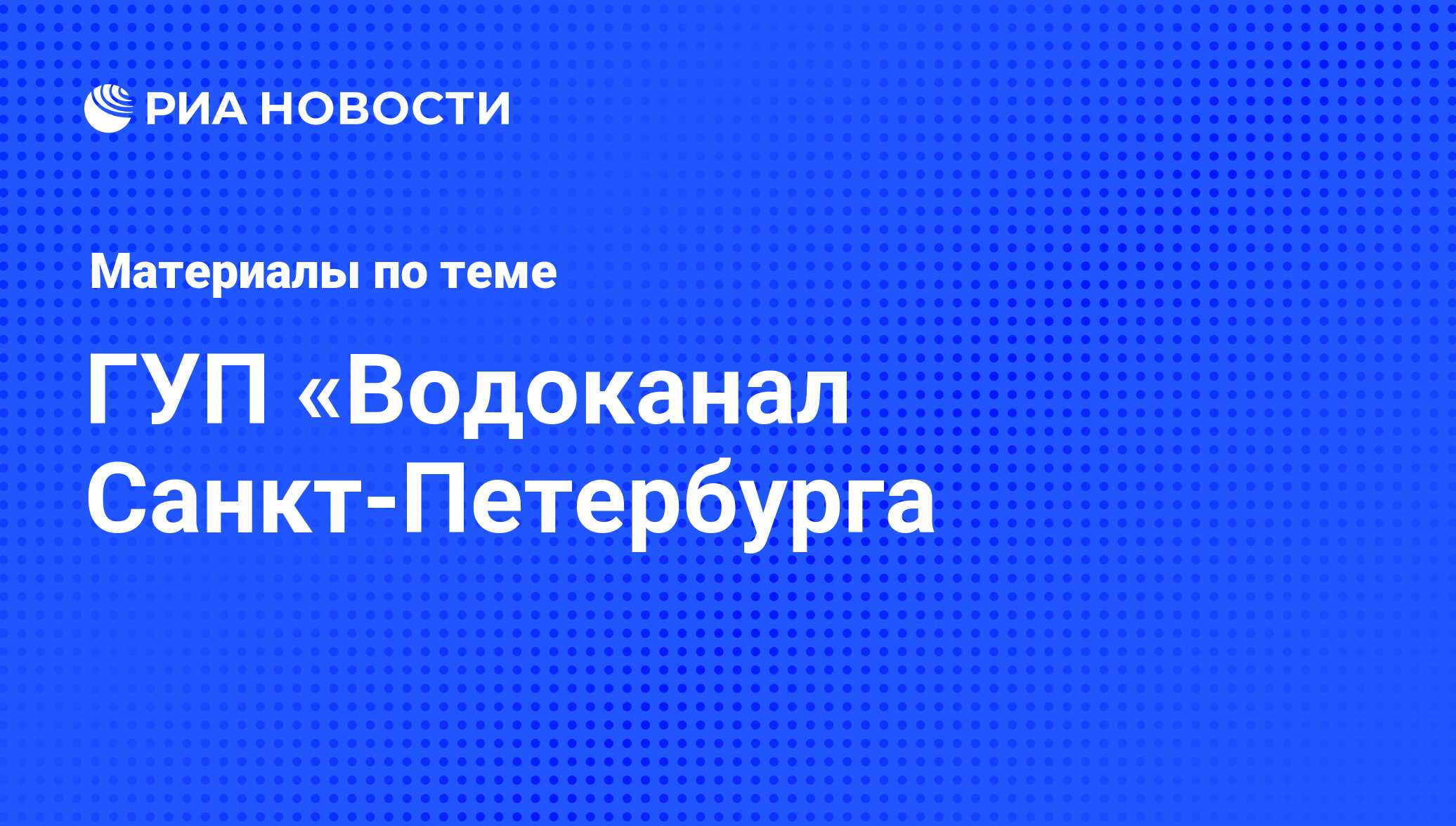 ГУП «Водоканал Санкт-Петербурга - последние новости сегодня - РИА Новости