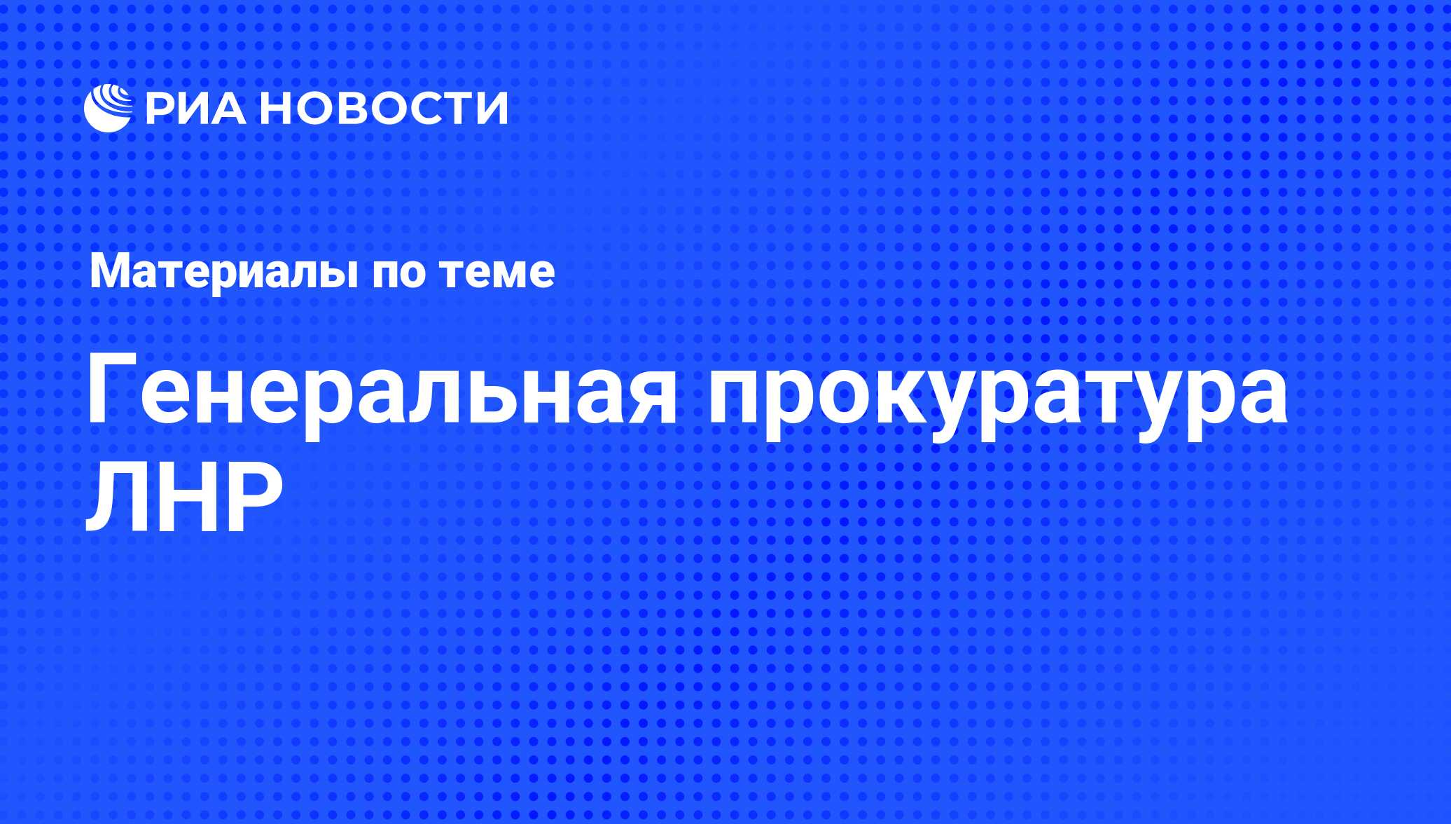 Генеральная прокуратура ЛНР - последние новости сегодня - РИА Новости