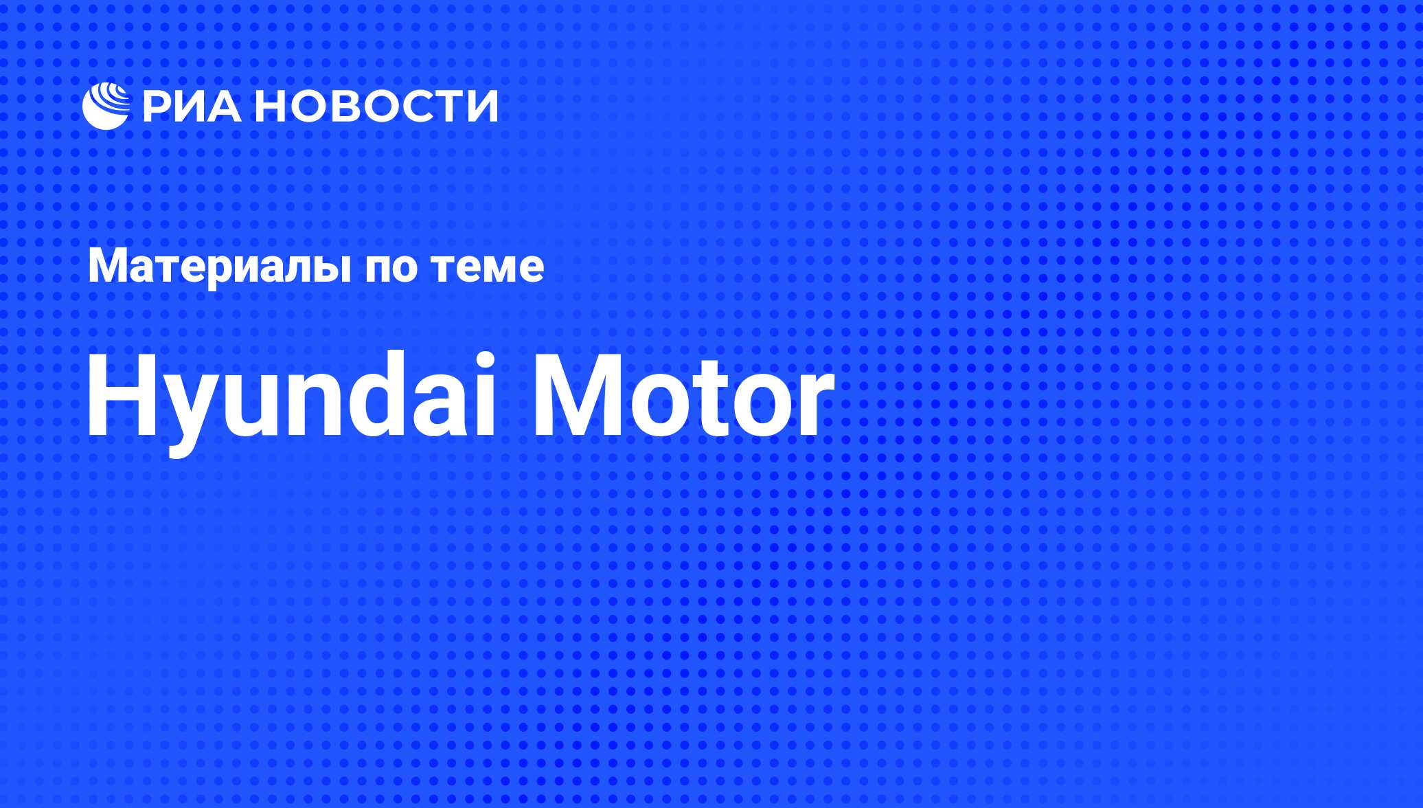 Hyundai Motor - последние новости сегодня - РИА Новости