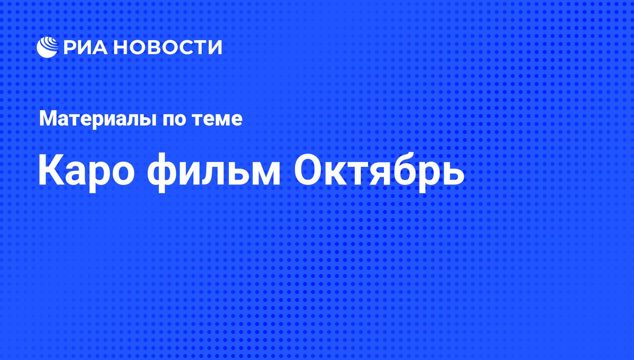 Каро фильм Октябрь - последние новости сегодня - РИА Новости