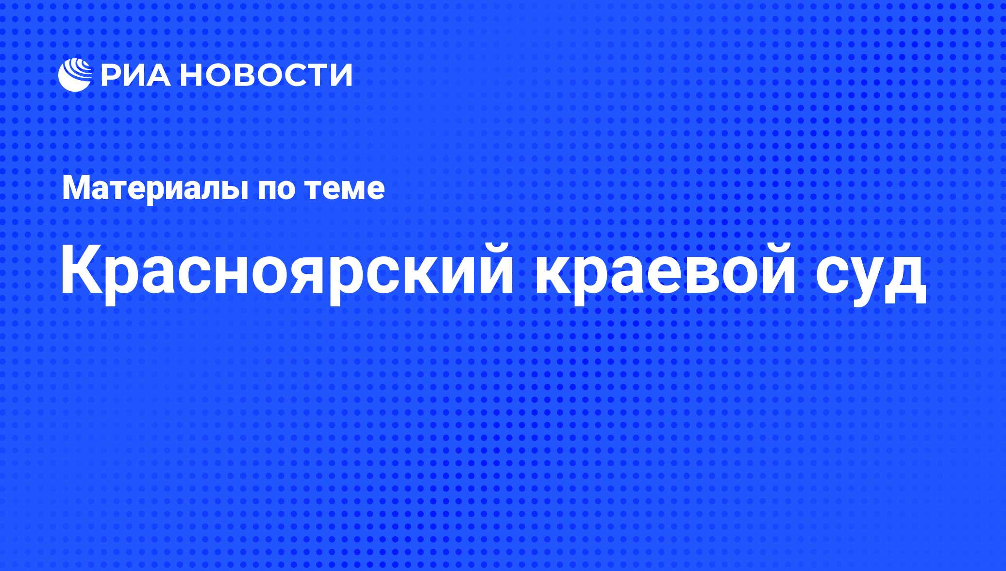 Красноярский краевой суд - последние новости сегодня - РИА Новости