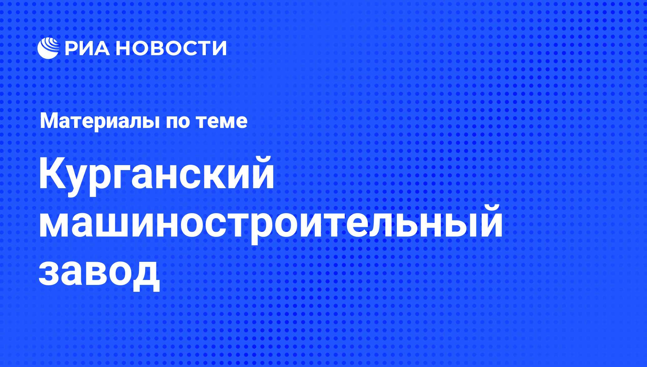 Курганский машиностроительный завод - последние новости сегодня - РИА  Новости