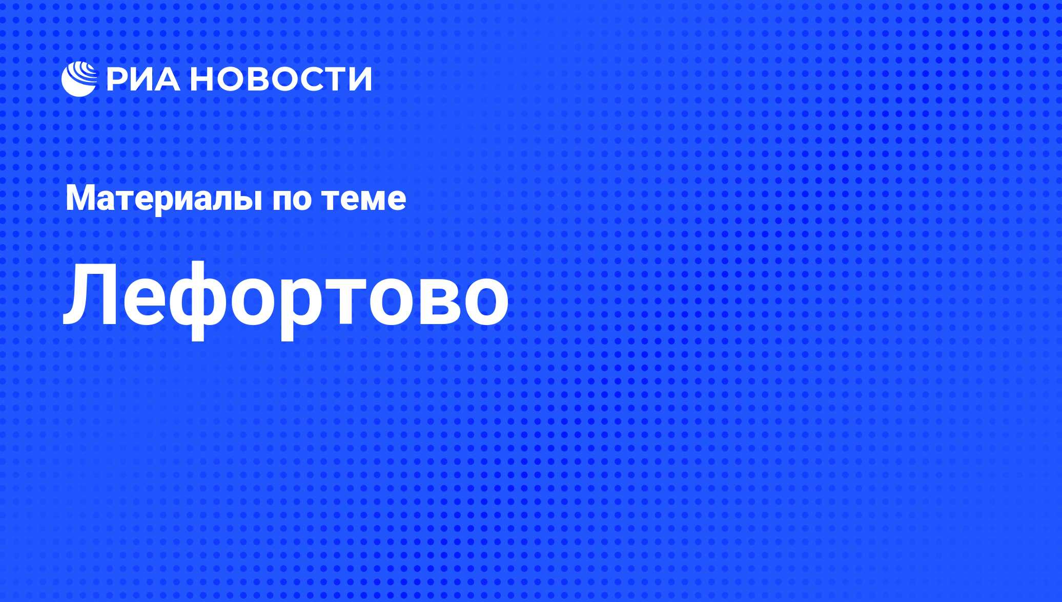 Лефортово - последние новости сегодня - РИА Новости