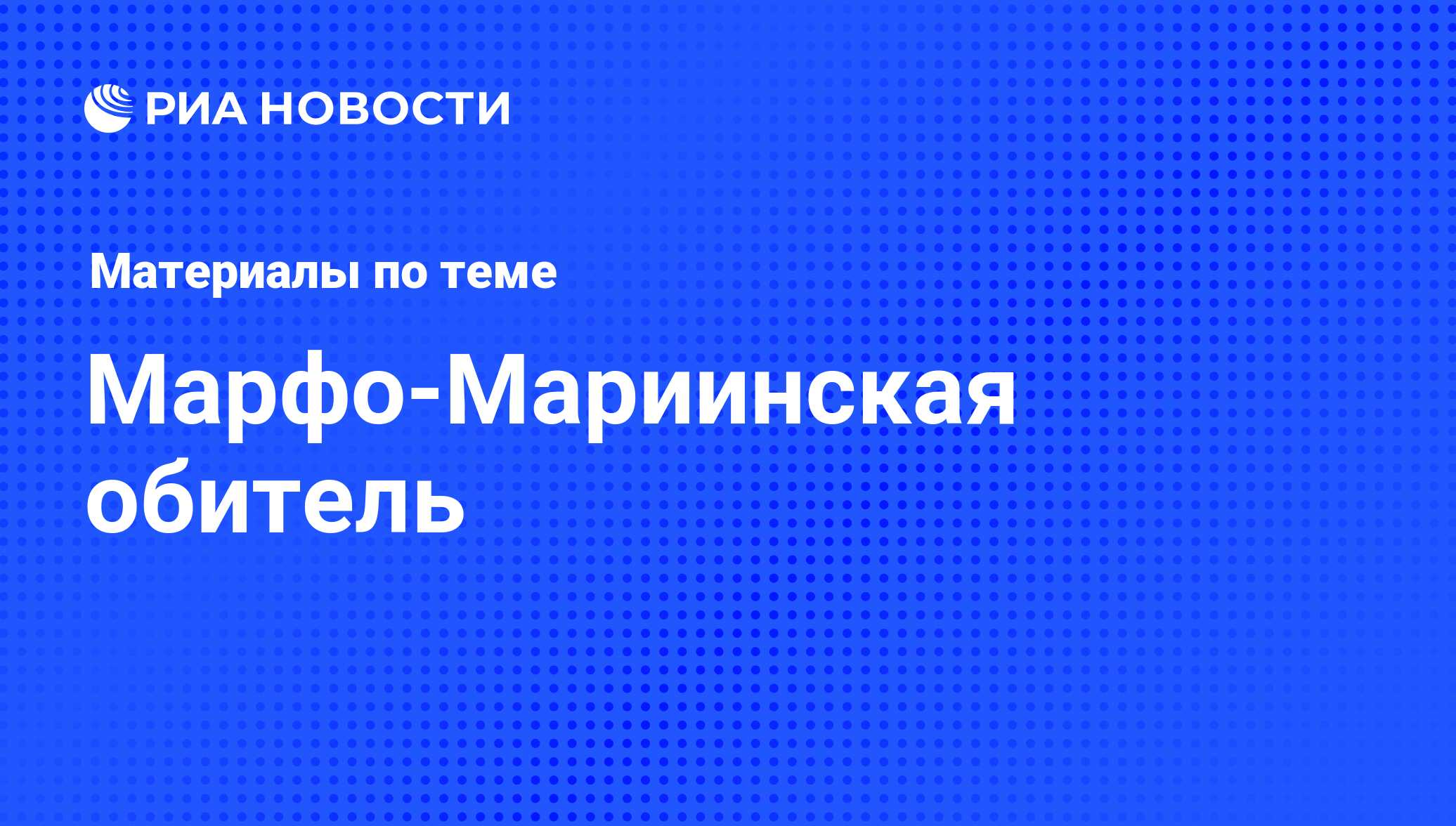 Марфо-Мариинская обитель - последние новости сегодня - РИА Новости