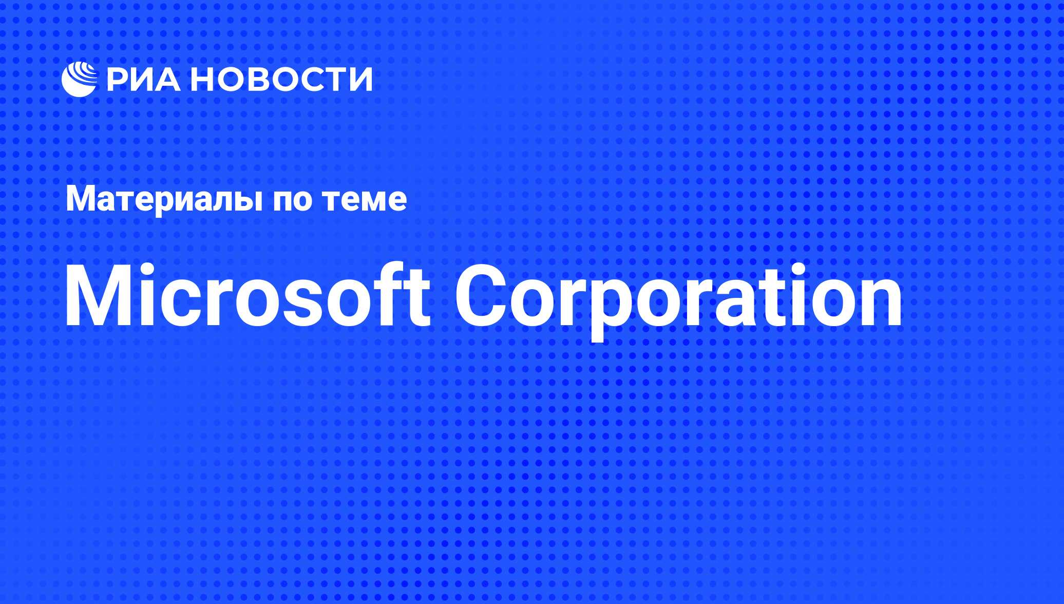 Microsoft Corporation - последние новости сегодня - РИА Новости