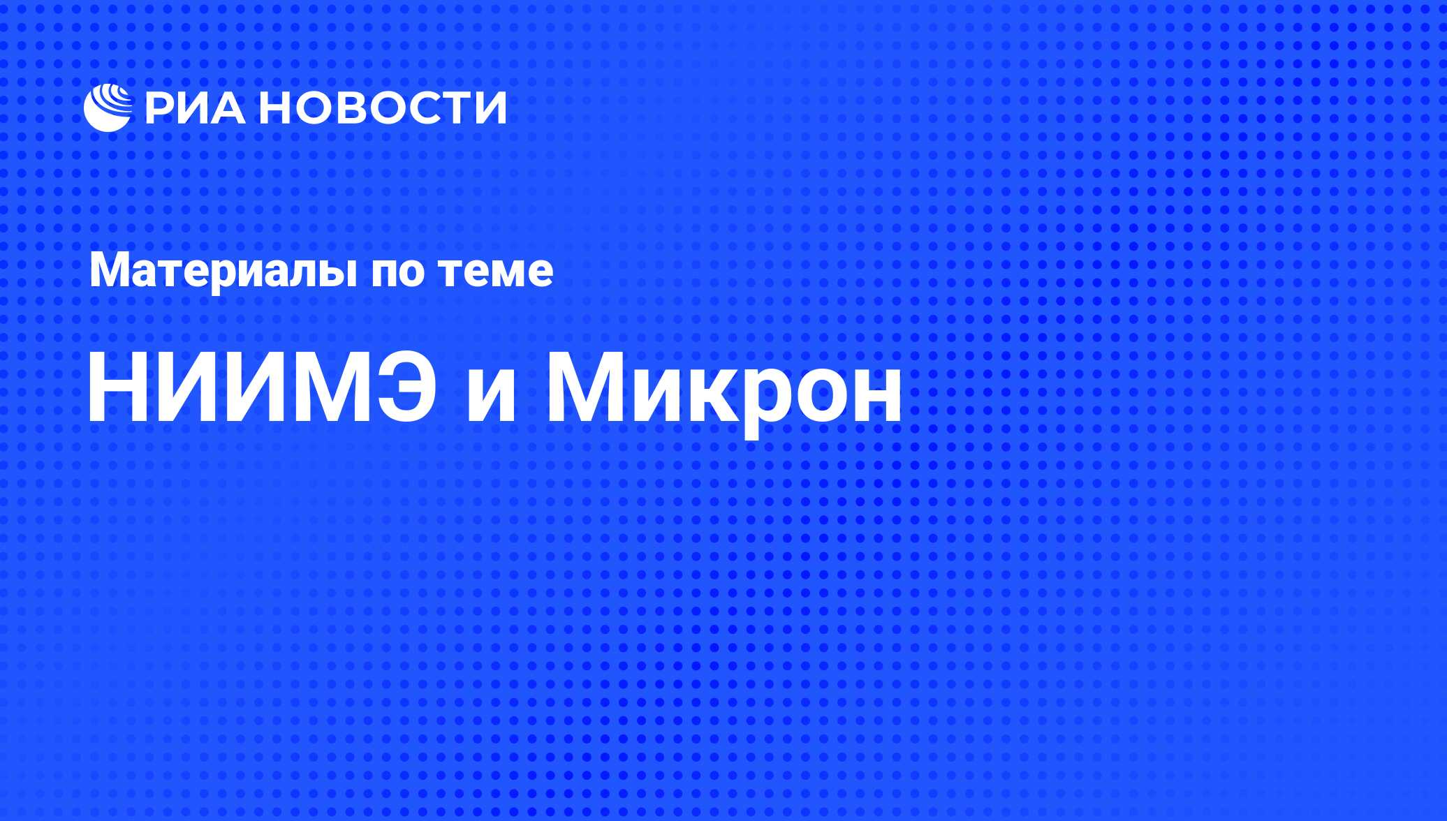 НИИМЭ и Микрон - последние новости сегодня - РИА Новости