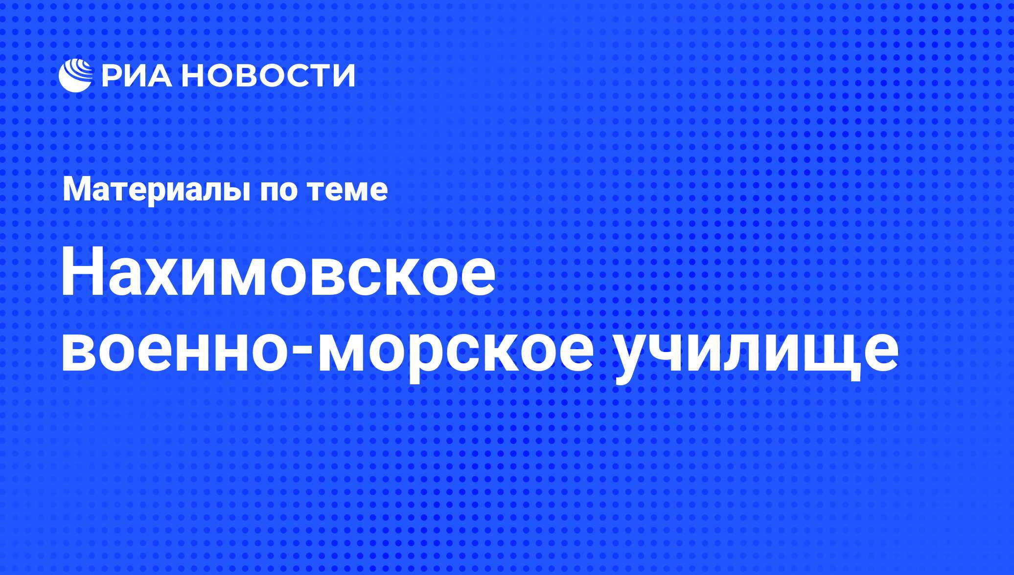 Нахимовское военно-морское училище - последние новости сегодня - РИА Новости