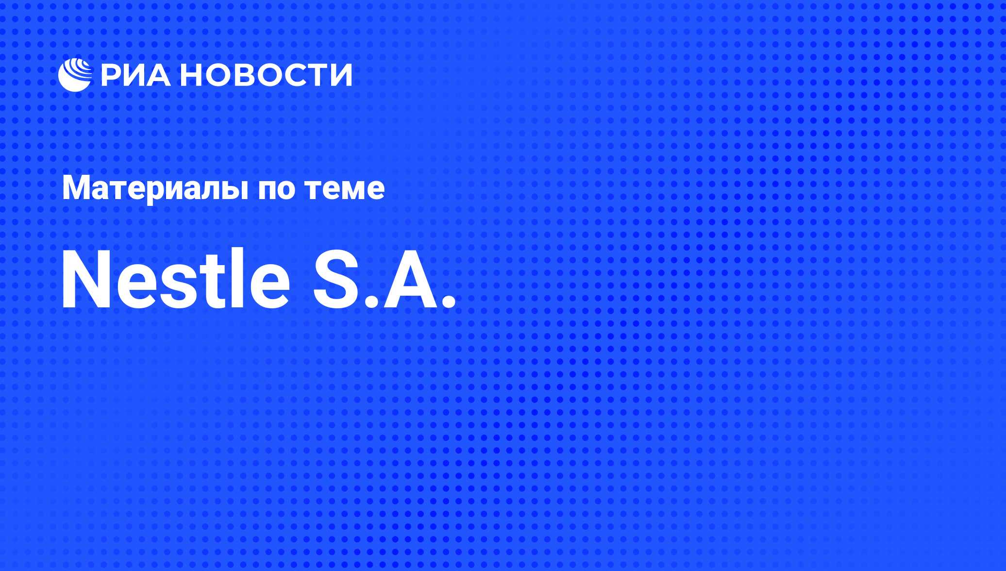 Nestle S.A. - последние новости сегодня - РИА Новости