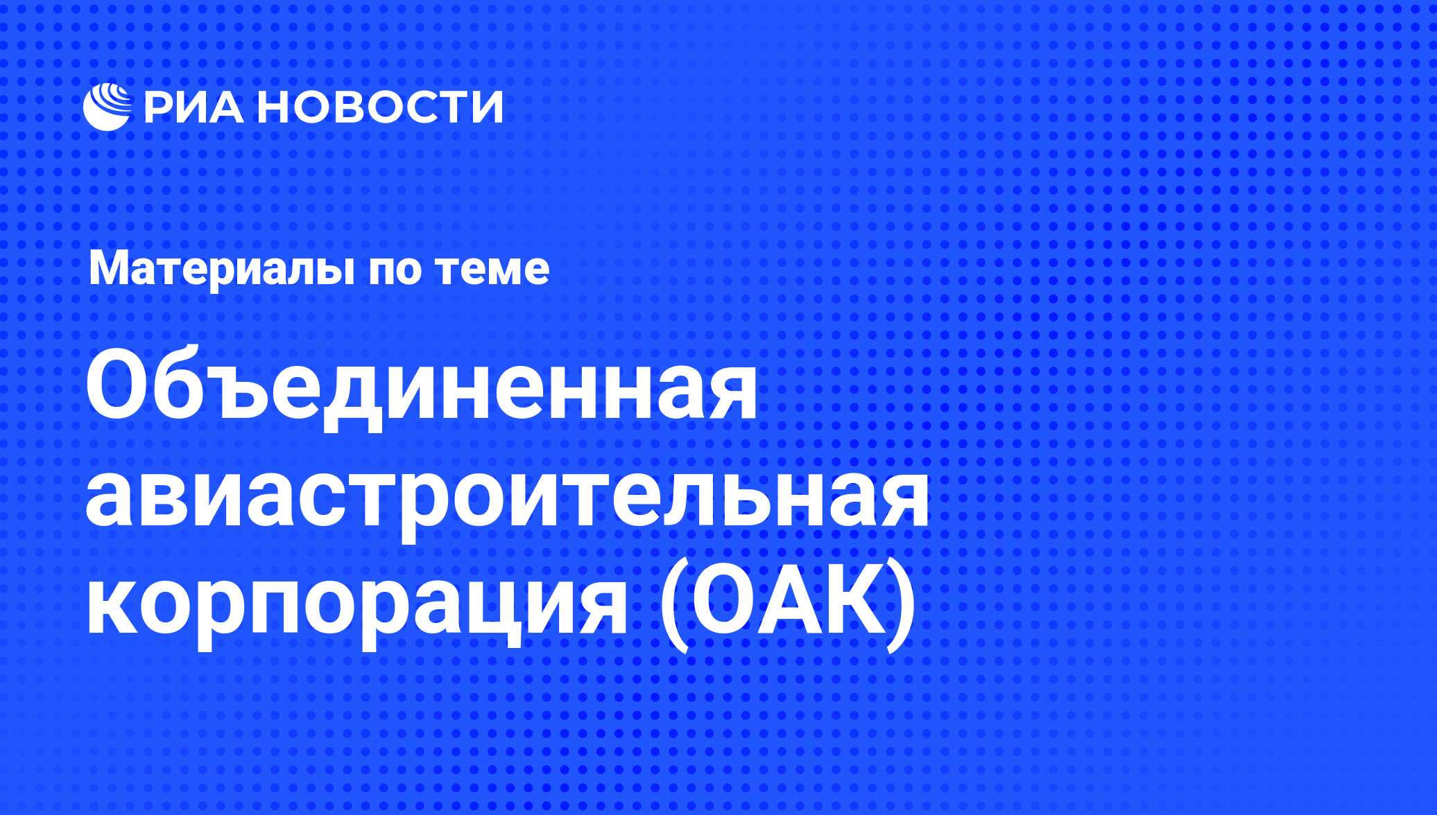 Объединенная авиастроительная корпорация (ОАК) - последние новости сегодня  - РИА Новости