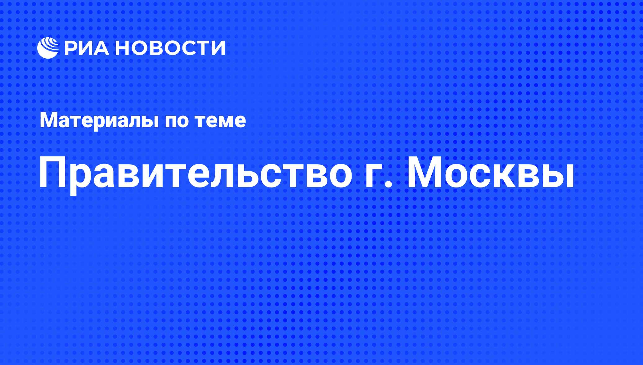 Правительство г. Москвы - последние новости сегодня - РИА Новости