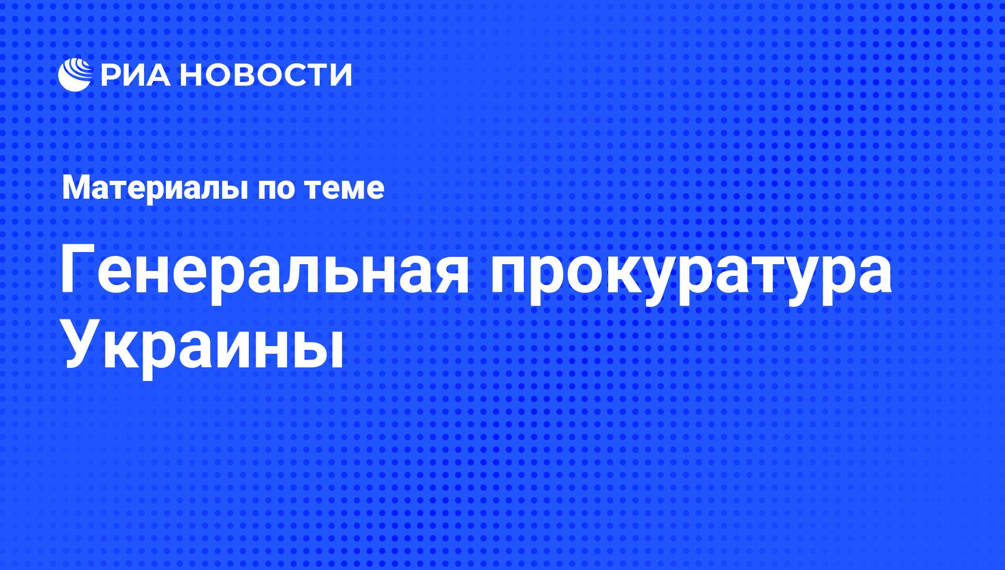 Генеральная прокуратура Украины - последние новости сегодня - РИА Новости