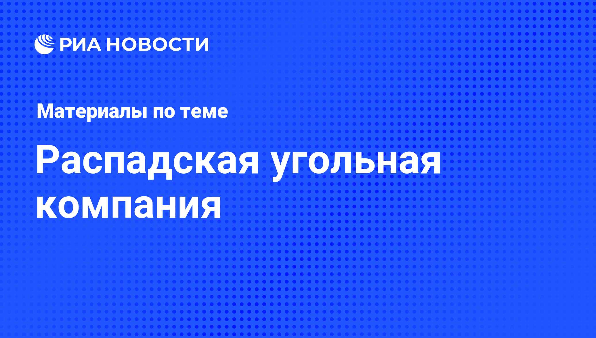 Распадская угольная компания - последние новости сегодня - РИА Новости