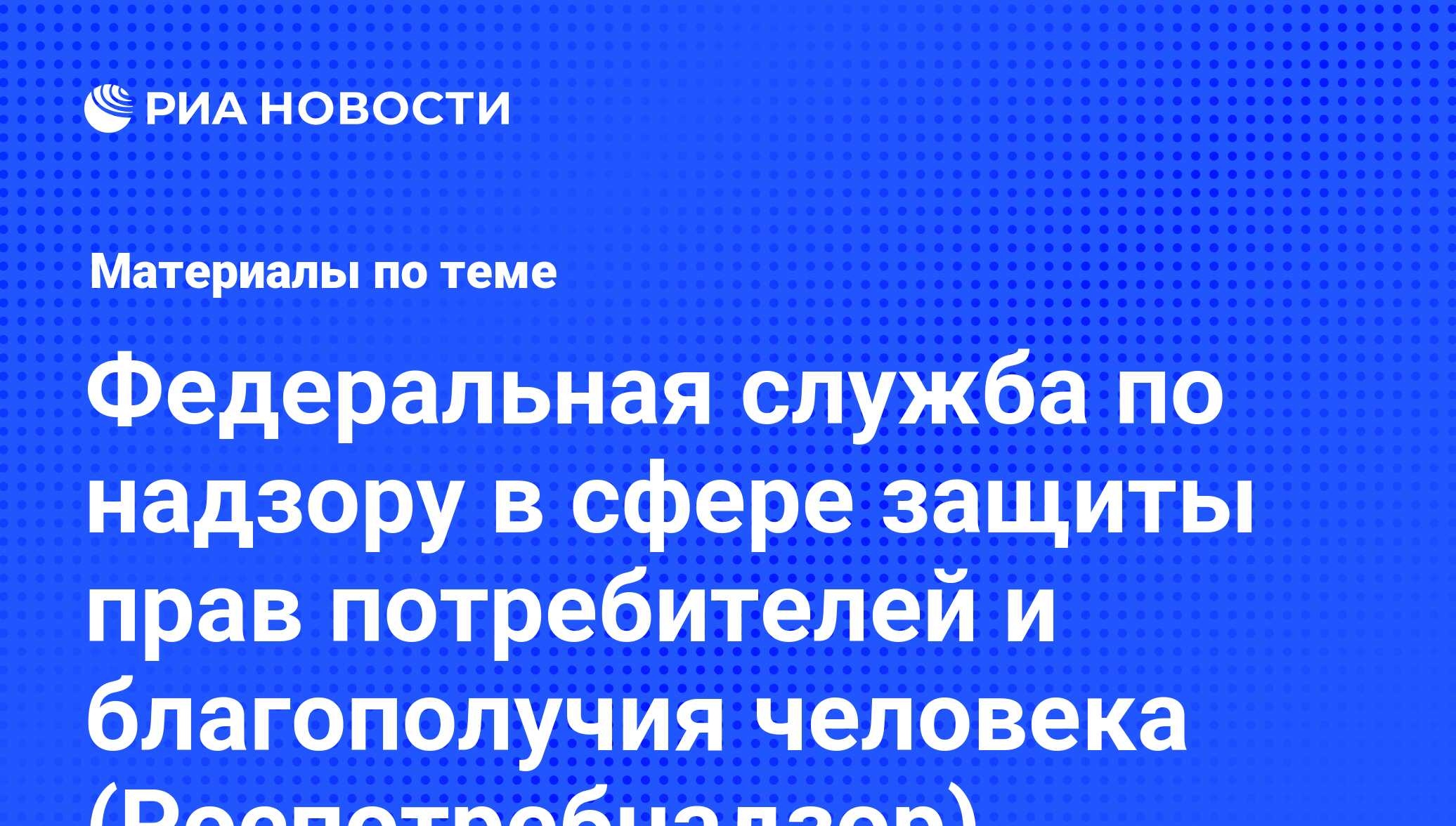 Федеральная служба по надзору в сфере защиты прав потребителей и благополучия  человека (Роспотребнадзор). Последние новости - РИА Новости