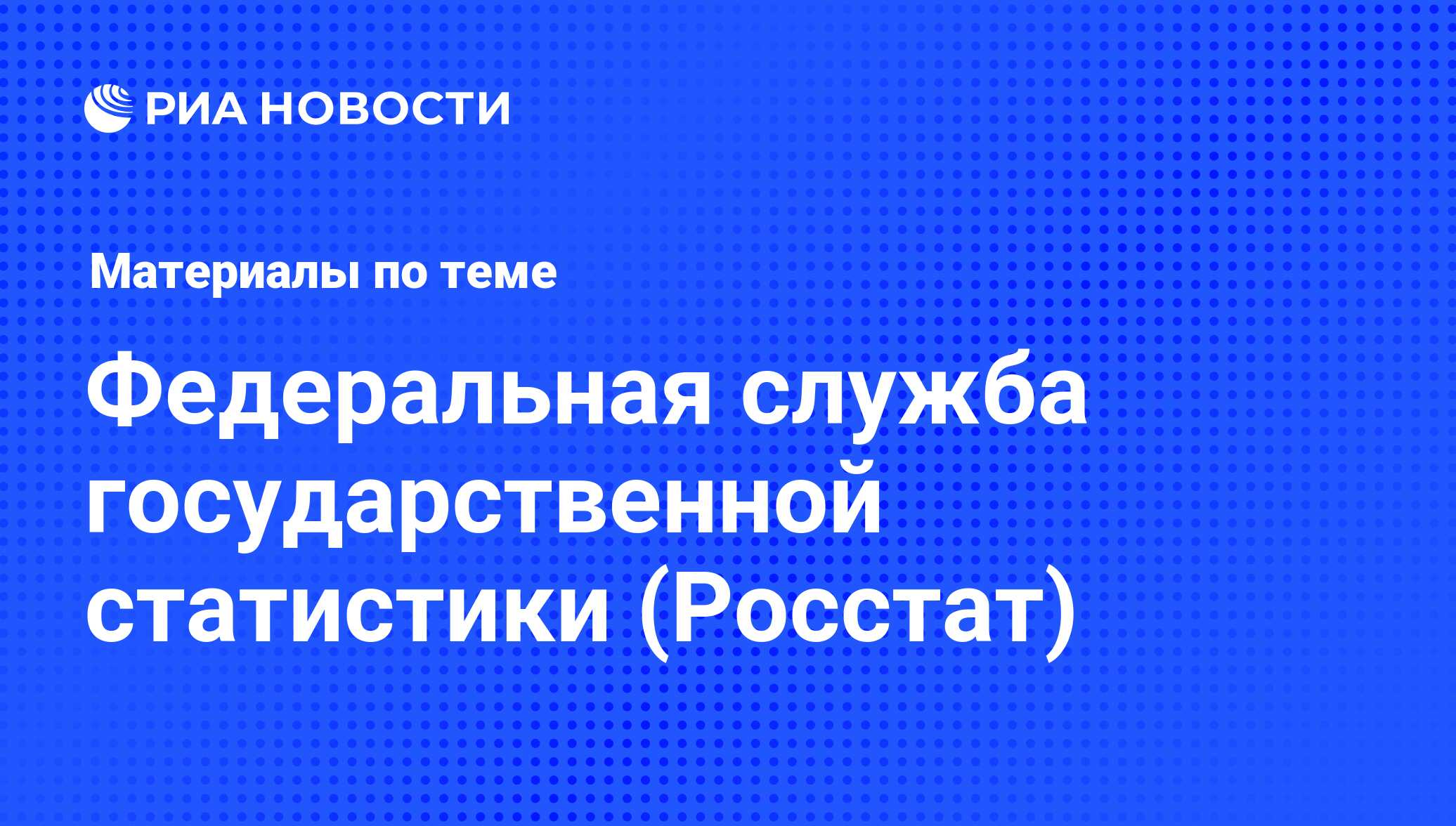 Федеральная служба государственной статистики (Росстат) - последние новости  сегодня - РИА Новости