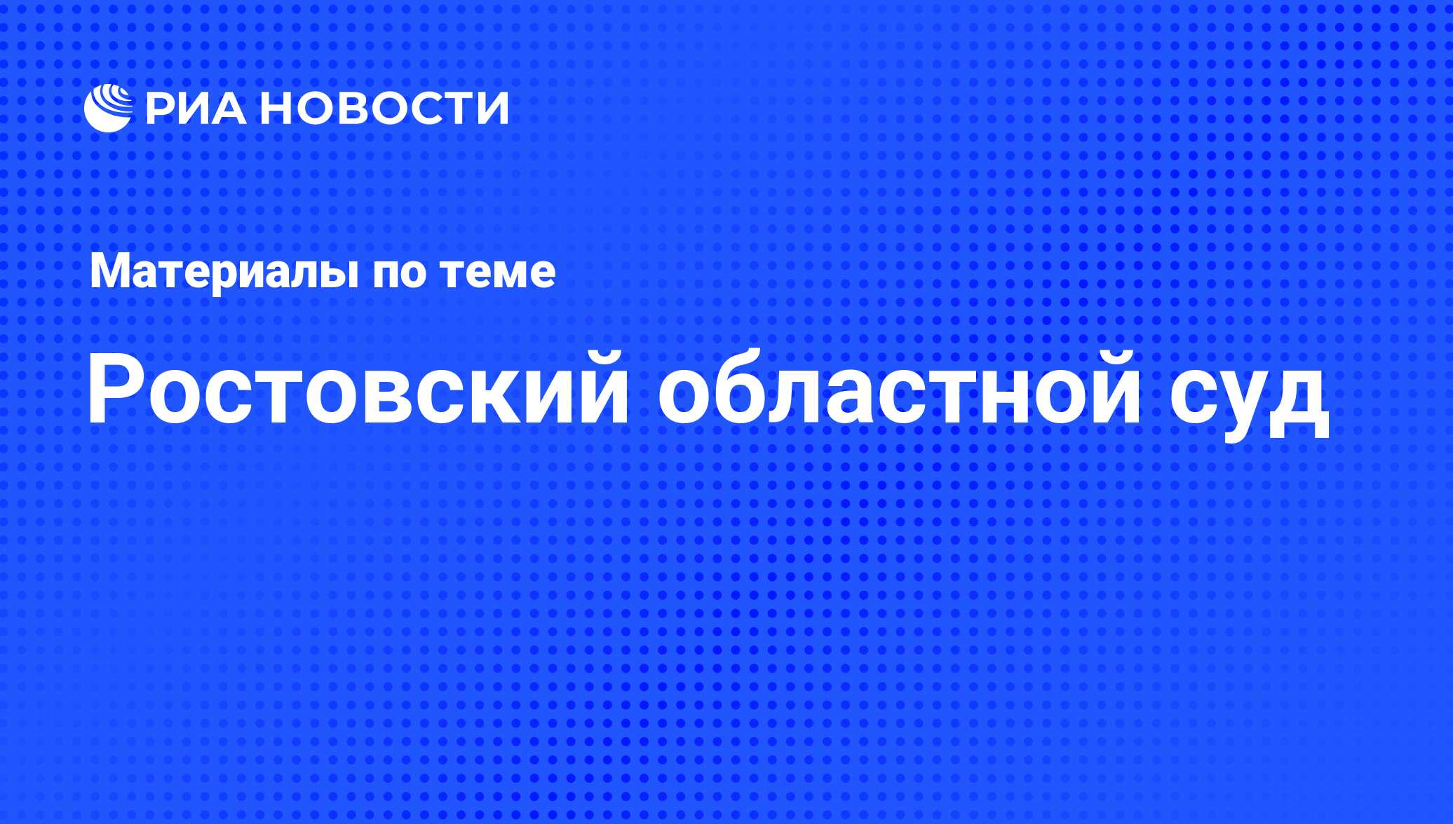 Ростовский областной суд - последние новости сегодня - РИА Новости