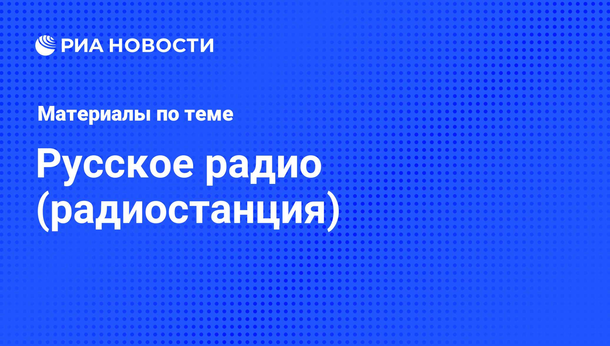 Русское радио (радиостанция) - последние новости сегодня - РИА Новости