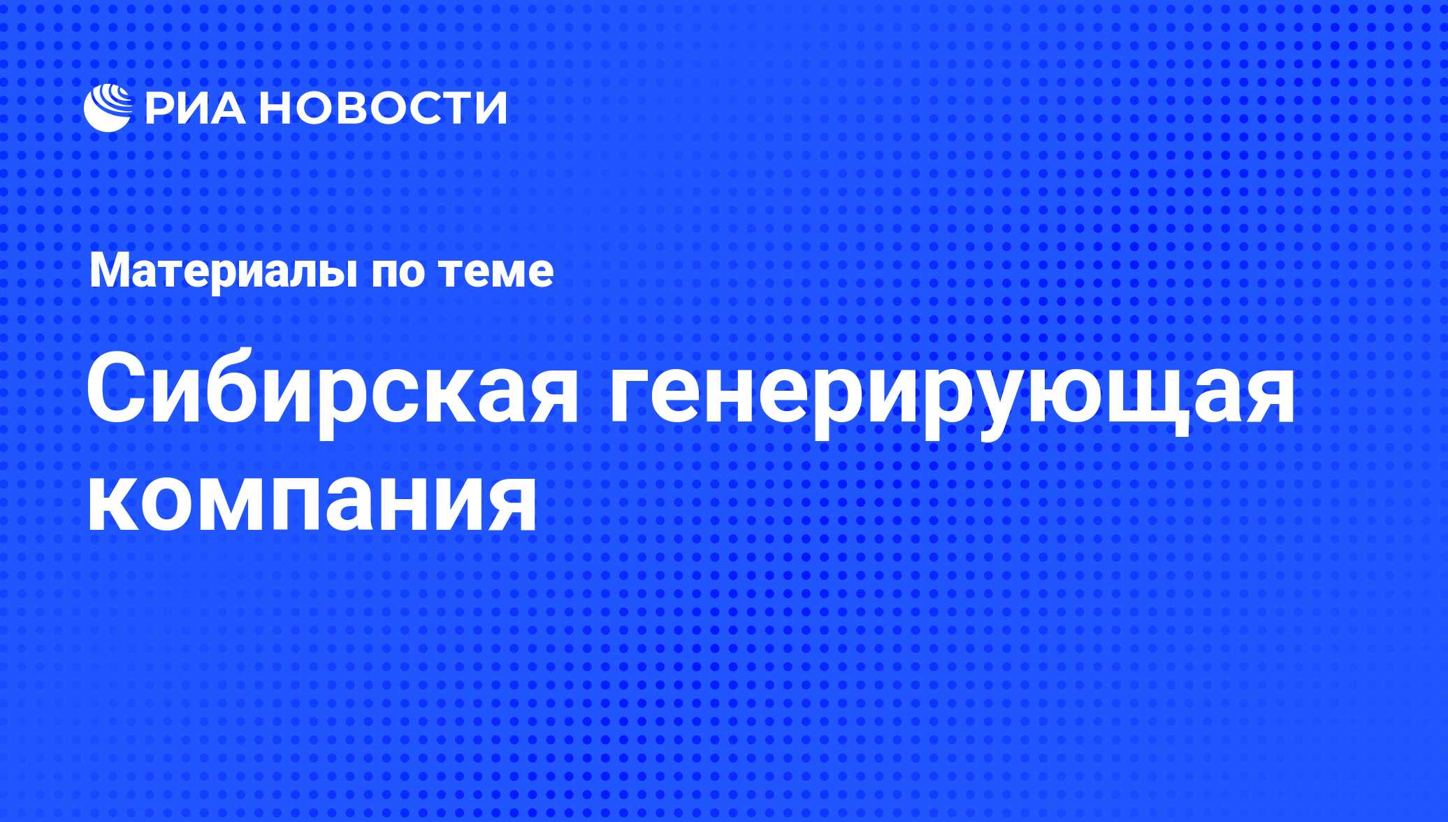 Сибирская генерирующая компания - последние новости сегодня - РИА Новости