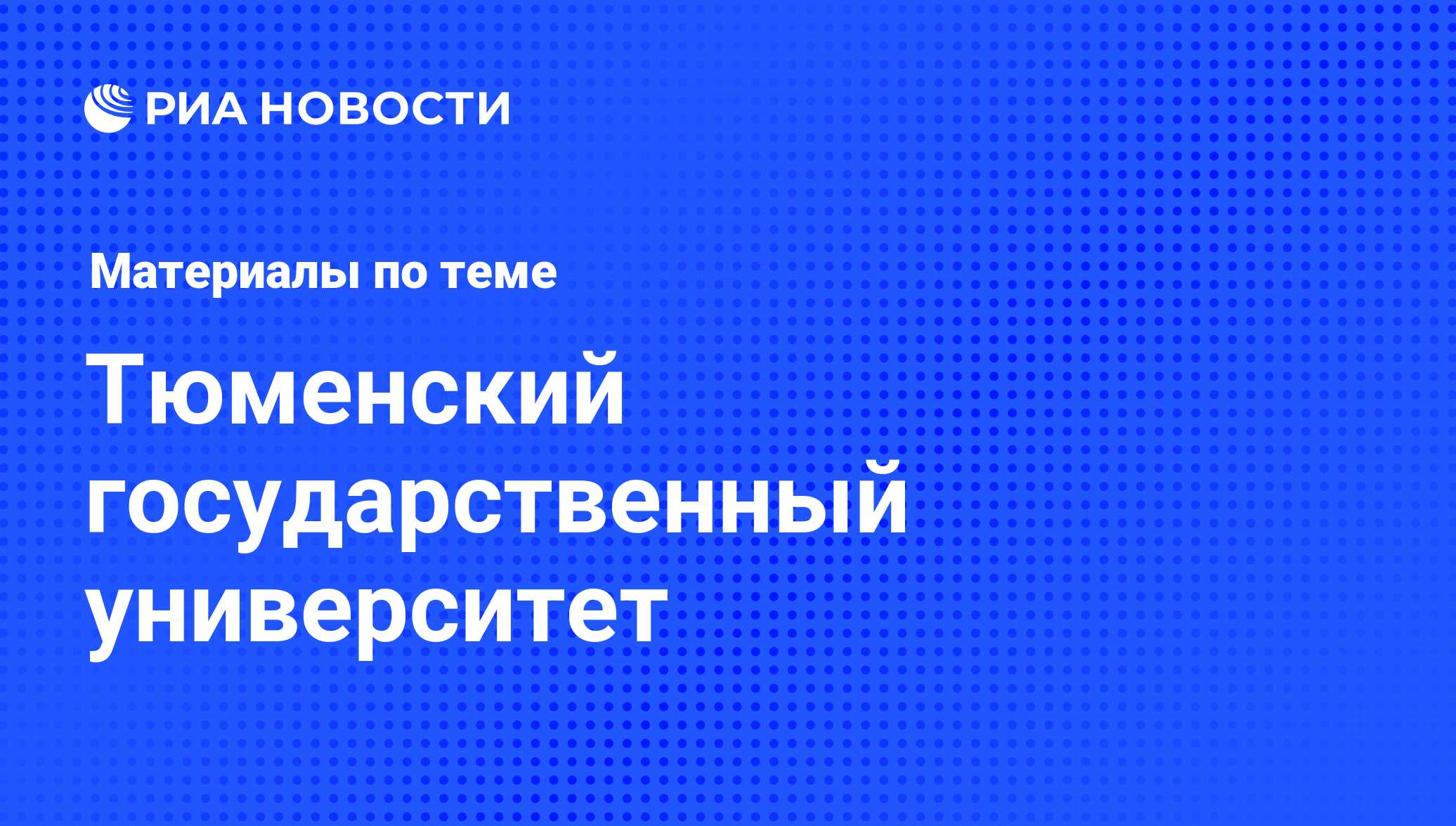 Тюменский государственный университет. Последние новости - РИА Новости