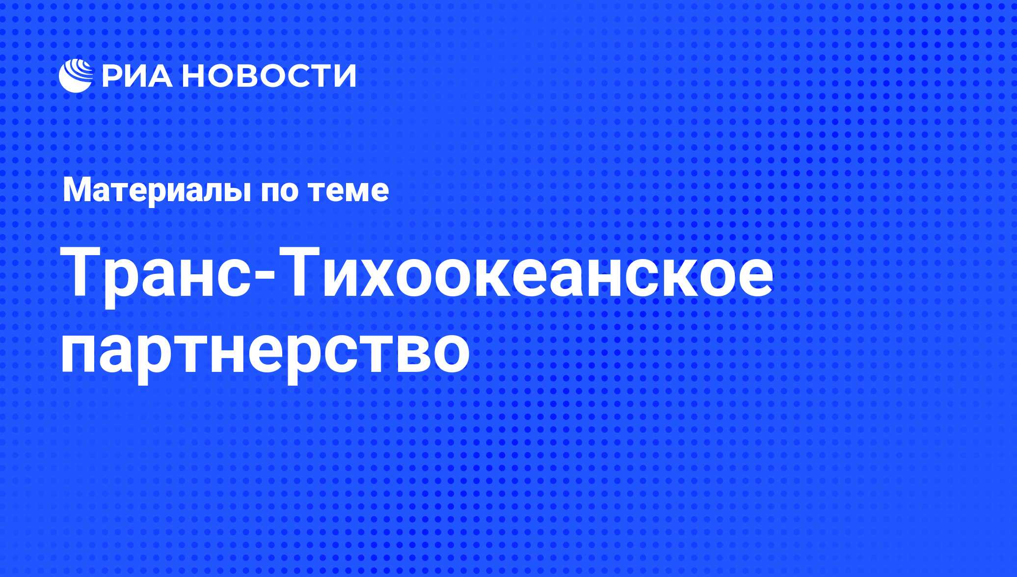 Транс-Тихоокеанское партнерство - последние новости сегодня - РИА Новости