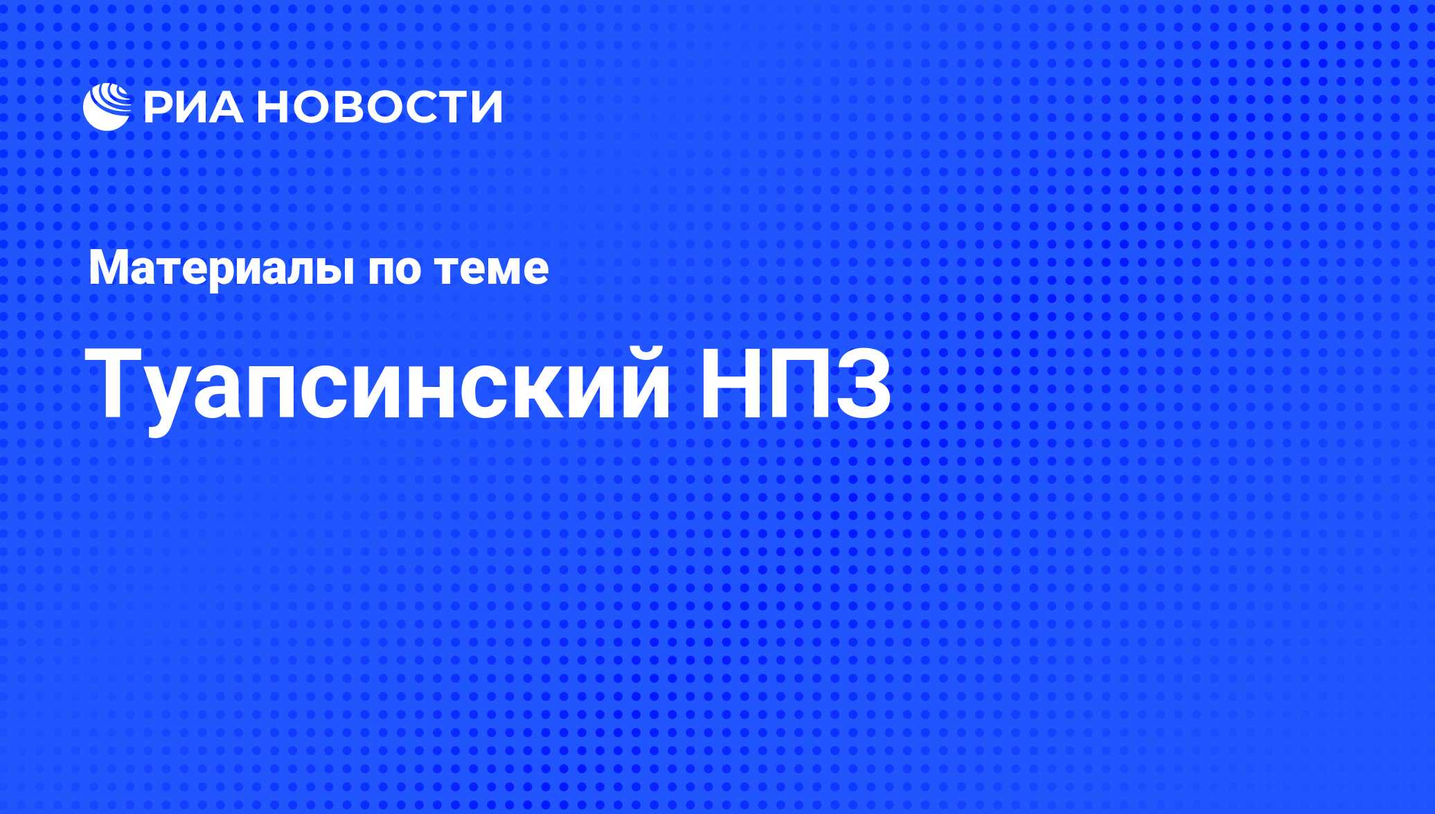 Туапсинский НПЗ - последние новости сегодня - РИА Новости