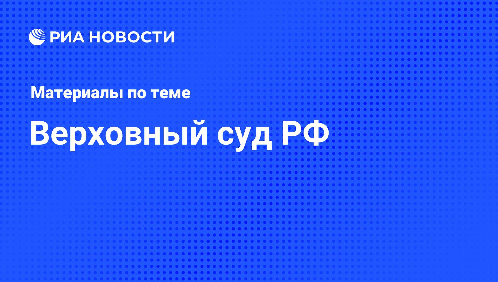 Верховный суд РФ - последние новости сегодня - РИА Новости