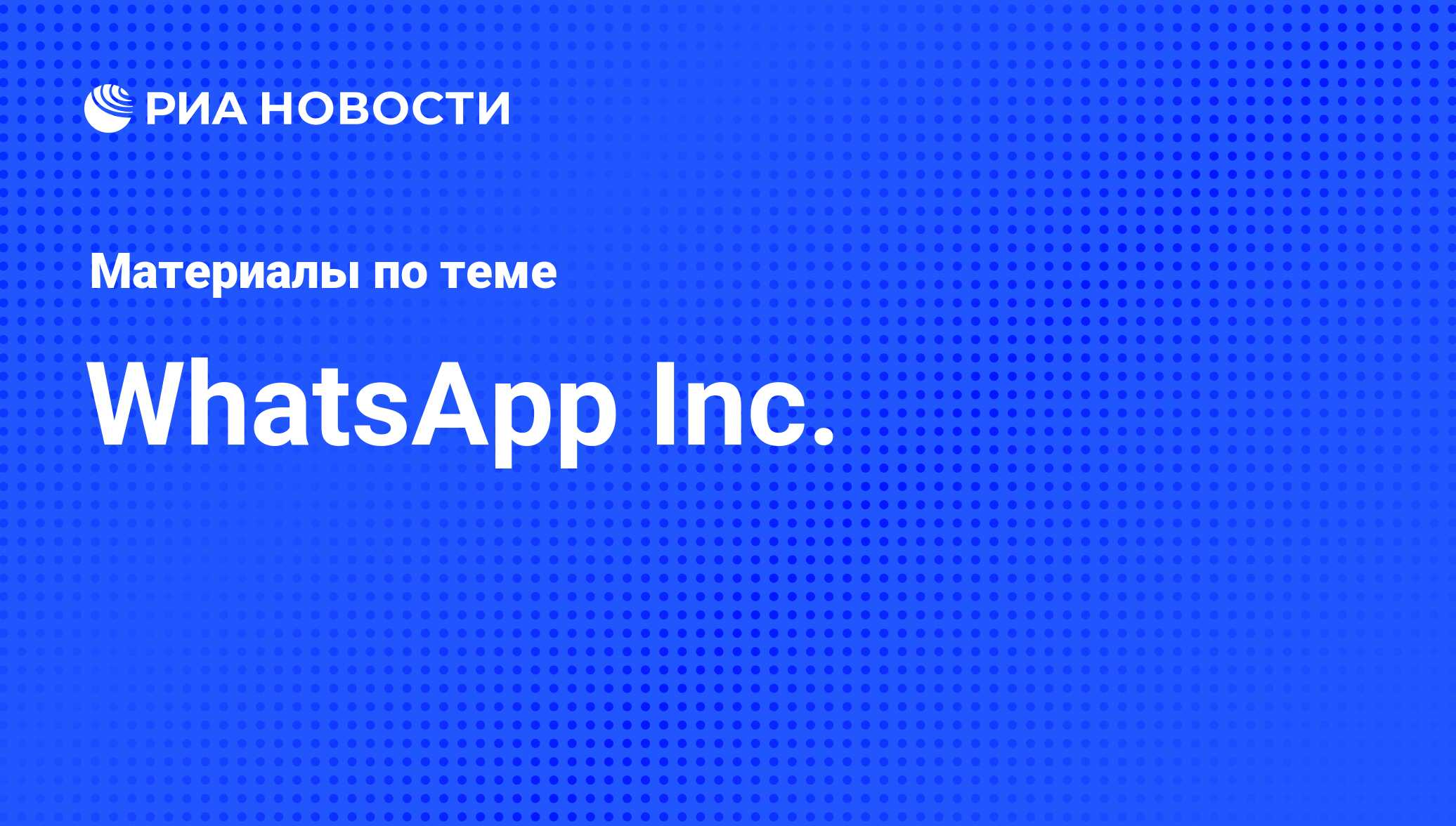 WhatsApp Inc. - последние новости сегодня - РИА Новости