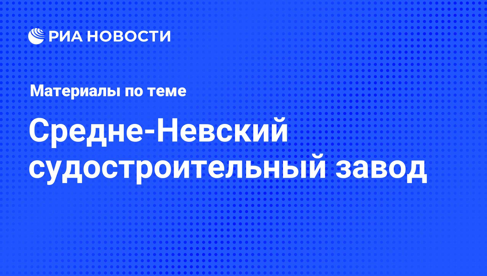 Средне-Невский судостроительный завод - последние новости сегодня - РИА  Новости