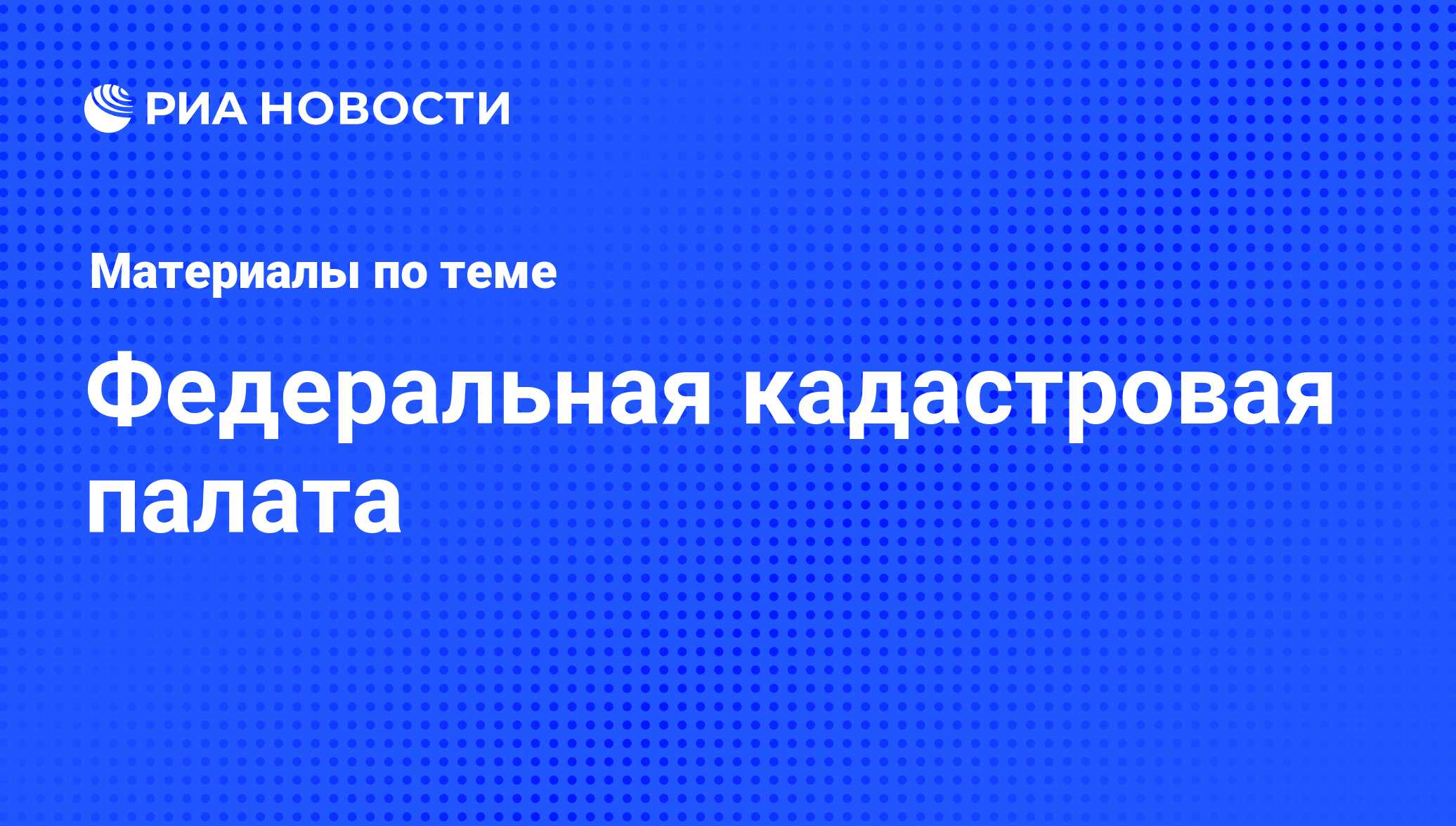 Федеральная кадастровая палата - последние новости сегодня - РИА Новости