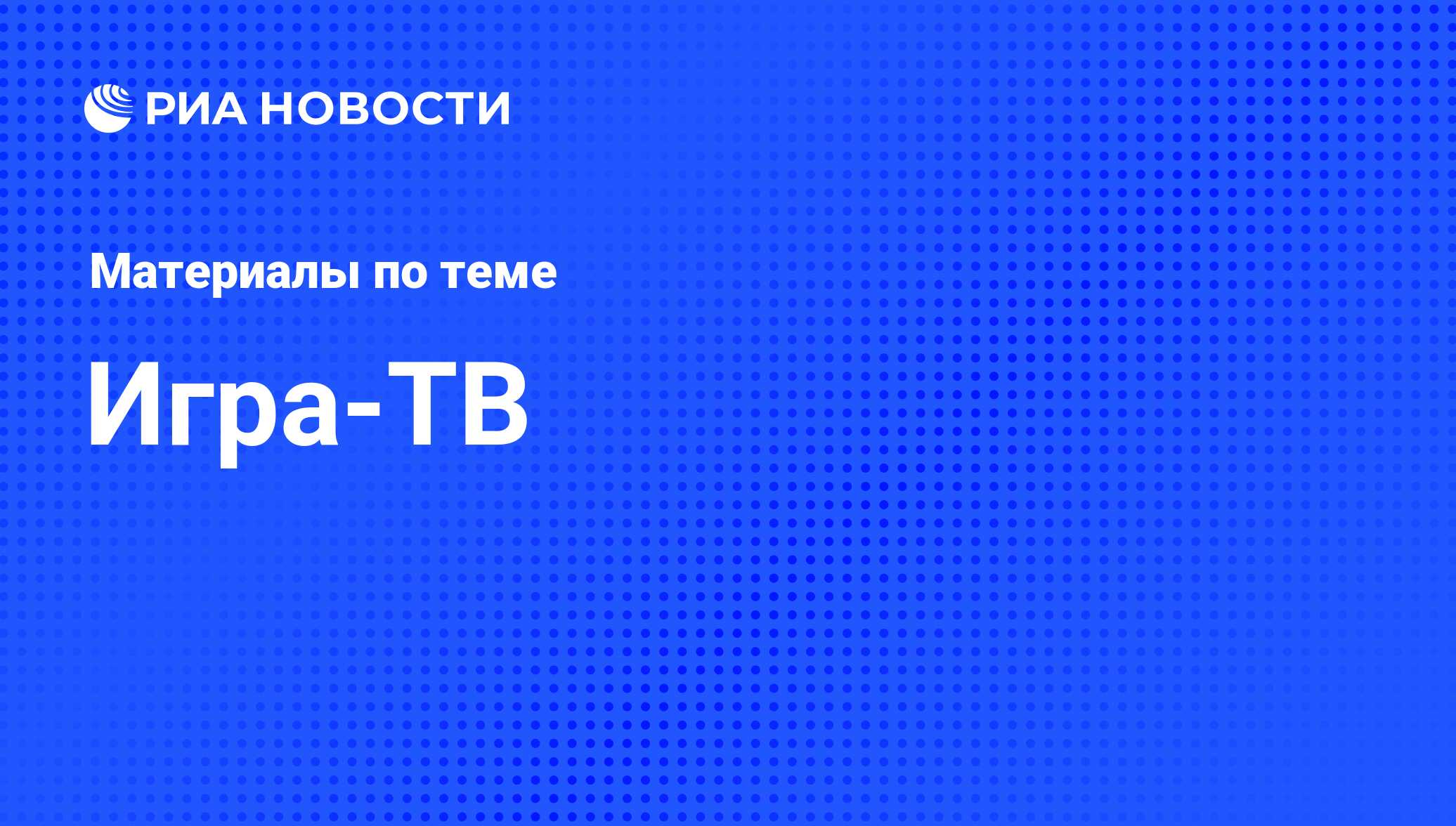 Игра-ТВ - последние новости сегодня - РИА Новости